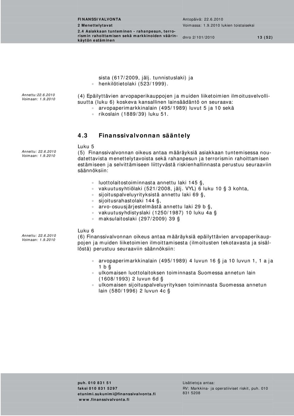 2010 (4) Epäilyttävien arvopaperikauppojen ja muiden liiketoimien ilmoitusvelvollisuutta (luku 6) koskeva kansallinen lainsäädäntö on seuraava: arvopaperimarkkinalain (495/1989) luvut 5 ja 10 sekä