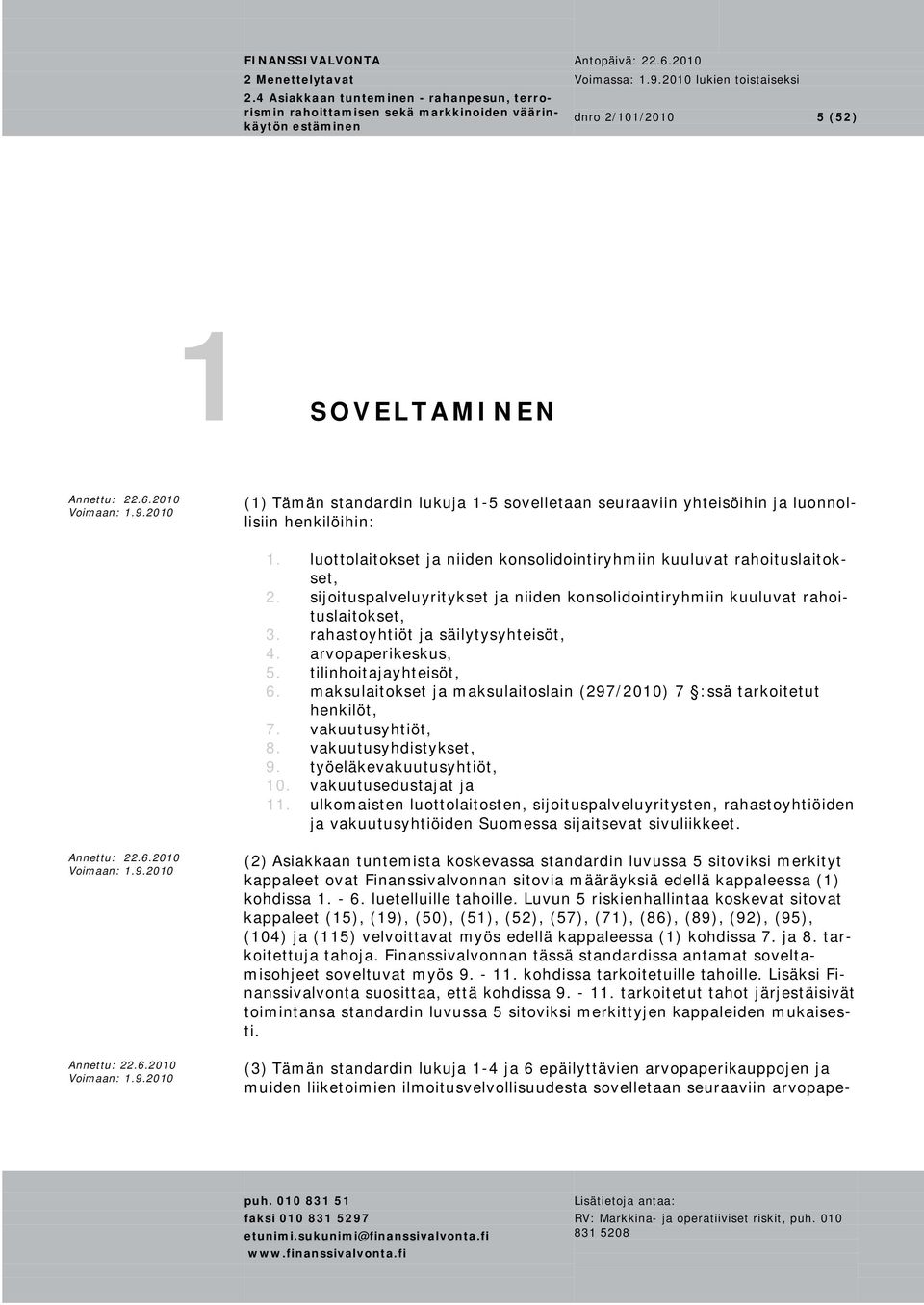 rahastoyhtiöt ja säilytysyhteisöt, 4. arvopaperikeskus, 5. tilinhoitajayhteisöt, 6. maksulaitokset ja maksulaitoslain (297/2010) 7 :ssä tarkoitetut henkilöt, 7. vakuutusyhtiöt, 8.