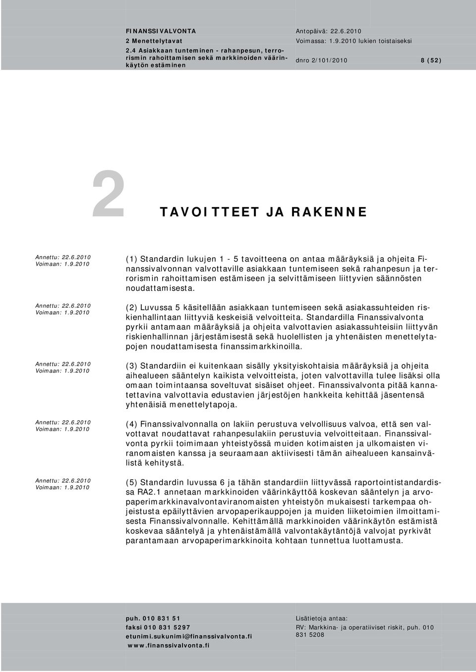 (2) Luvussa 5 käsitellään asiakkaan tuntemiseen sekä asiakassuhteiden riskienhallintaan liittyviä keskeisiä velvoitteita.