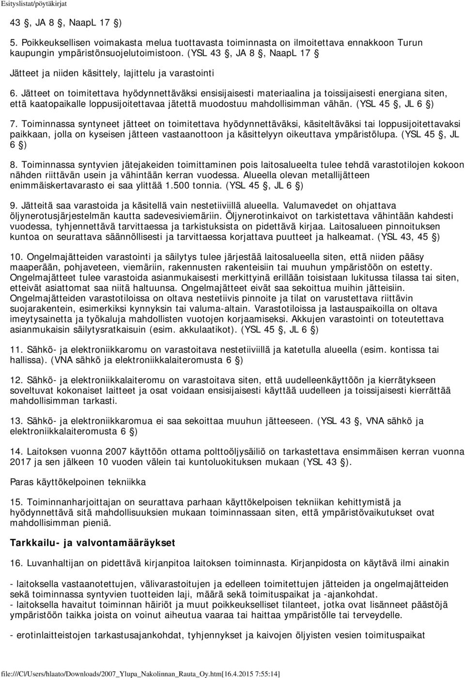 Jätteet on toimitettava hyödynnettäväksi ensisijaisesti materiaalina ja toissijaisesti energiana siten, että kaatopaikalle loppusijoitettavaa jätettä muodostuu mahdollisimman vähän. (YSL 45, JL 6 ) 7.