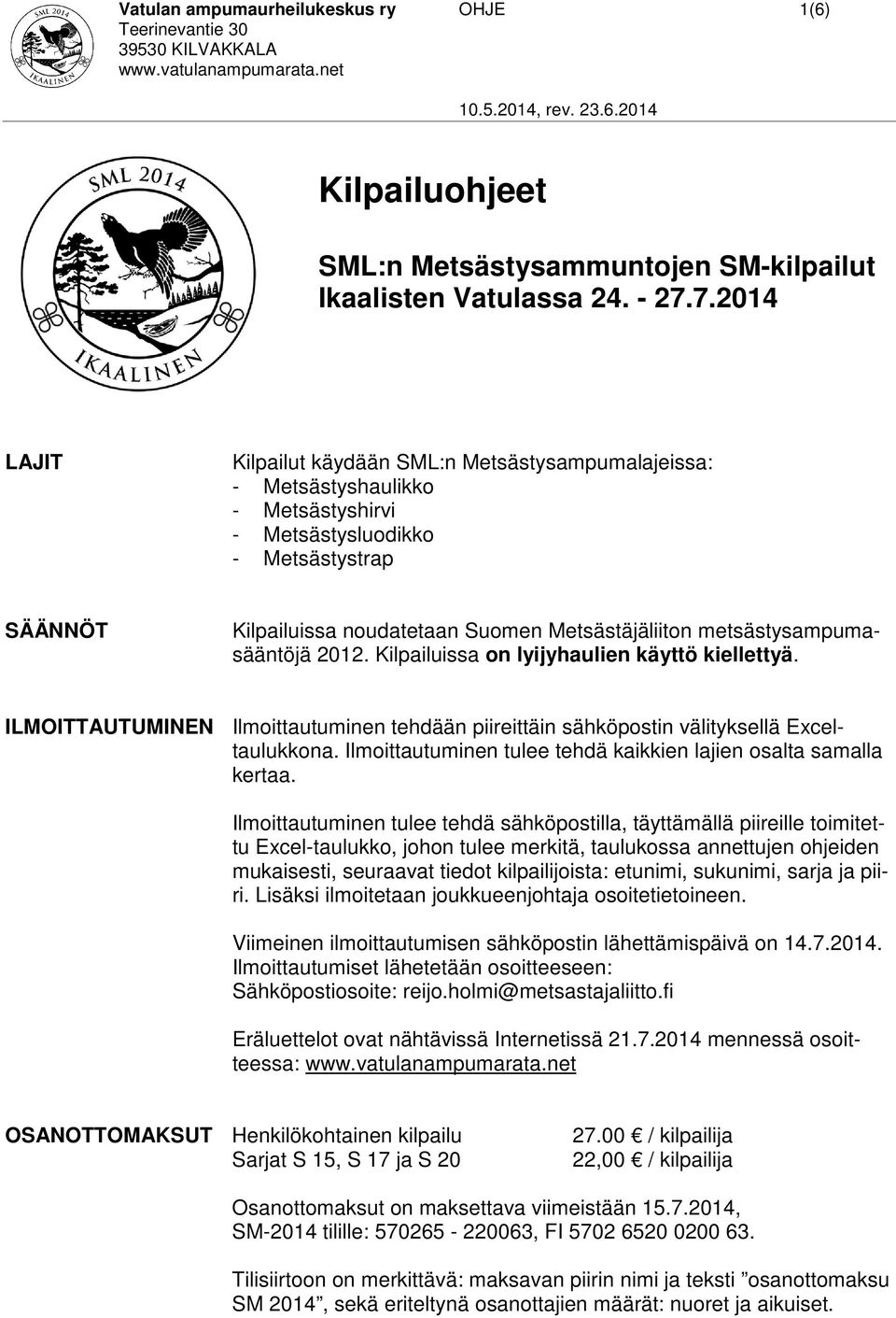 metsästysampumasääntöjä 2012. Kilpailuissa on lyijyhaulien käyttö kiellettyä. ILMOITTAUTUMINEN Ilmoittautuminen tehdään piireittäin sähköpostin välityksellä Exceltaulukkona.