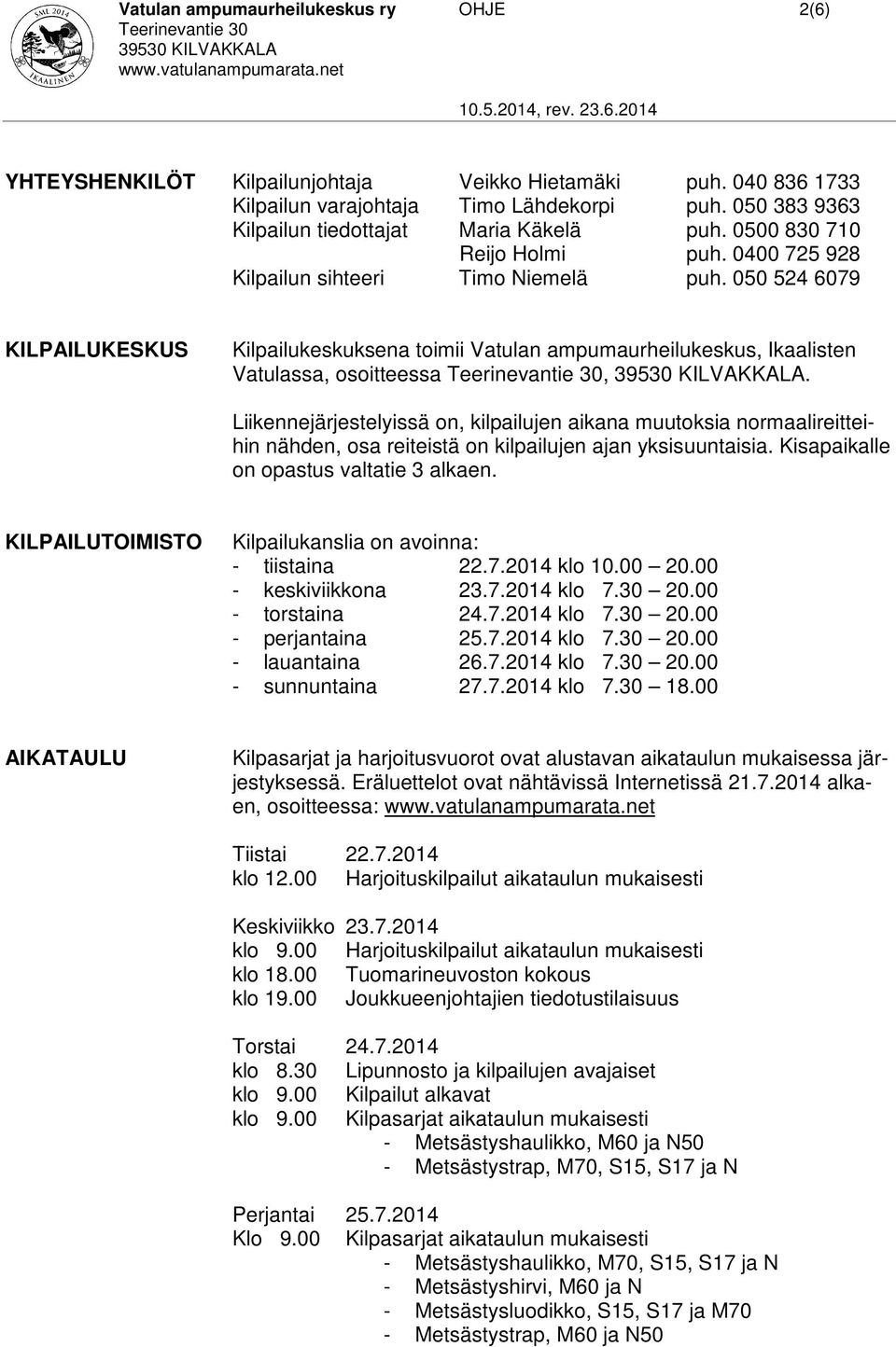 050 524 6079 KILPAILUKESKUS Kilpailukeskuksena toimii Vatulan ampumaurheilukeskus, Ikaalisten Vatulassa, osoitteessa,.