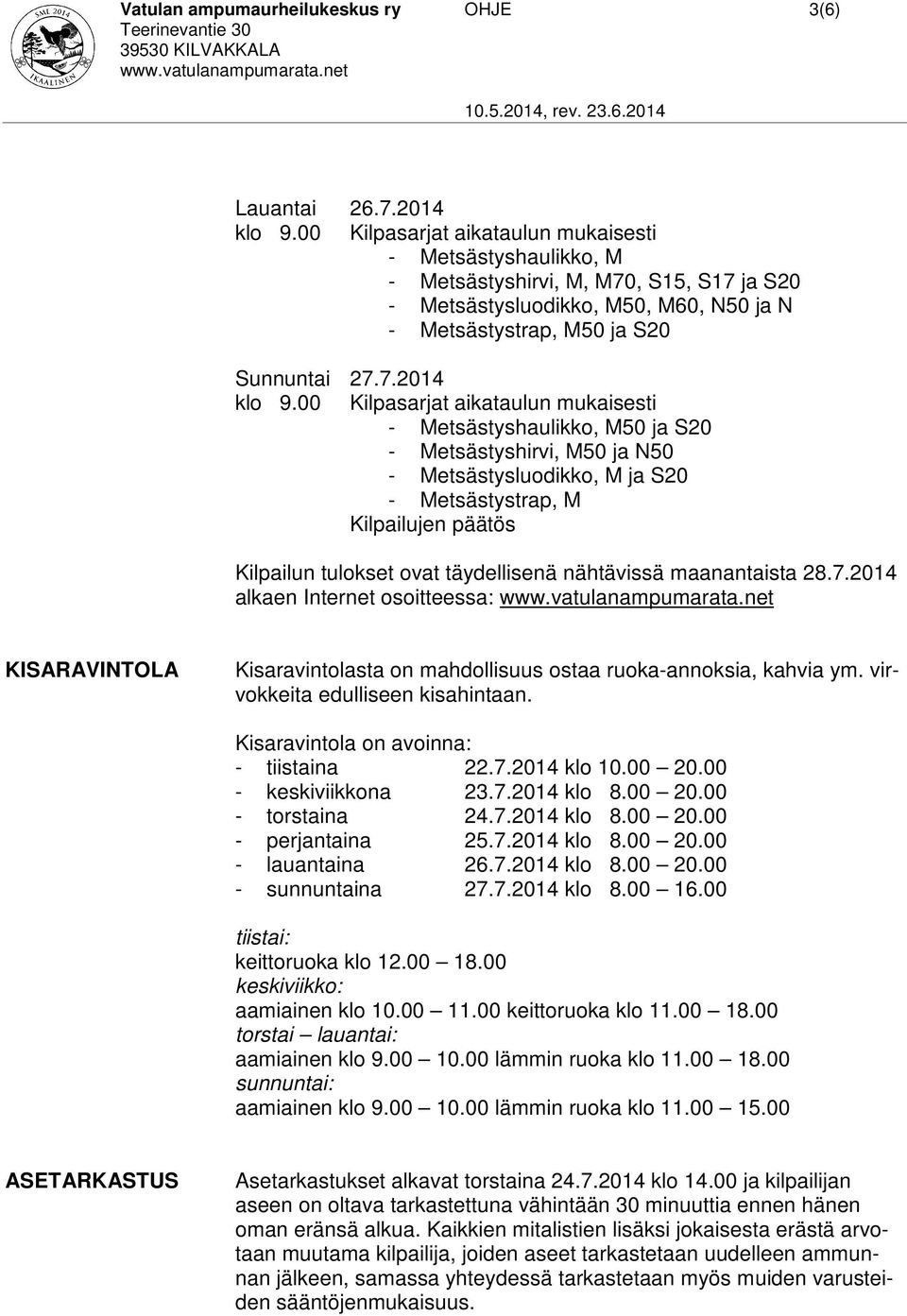 00 Kilpasarjat aikataulun mukaisesti - Metsästyshaulikko, M50 ja S20 - Metsästyshirvi, M50 ja N50 - Metsästysluodikko, M ja S20 - Metsästystrap, M Kilpailujen päätös Kilpailun tulokset ovat