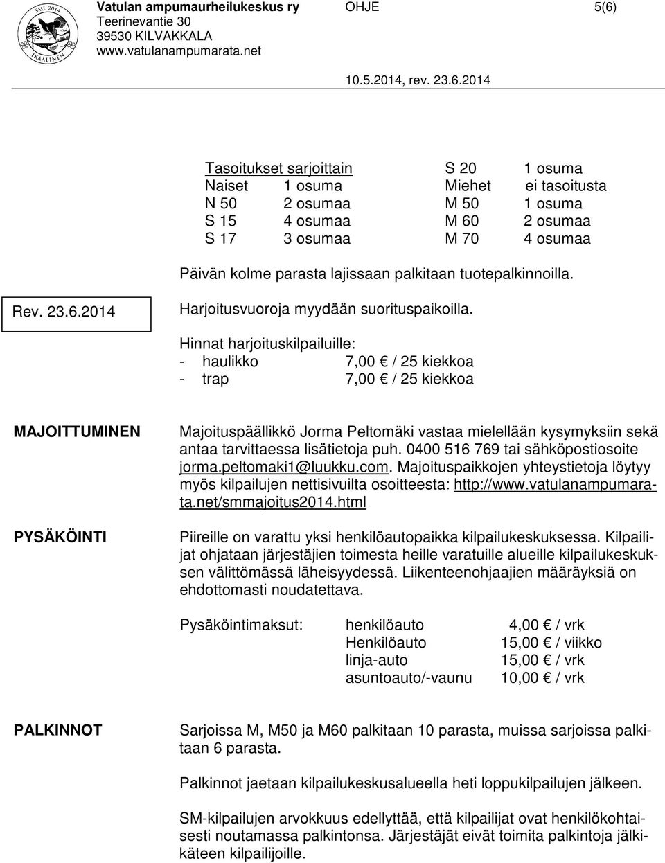 Hinnat harjoituskilpailuille: - haulikko 7,00 / 25 kiekkoa - trap 7,00 / 25 kiekkoa MAJOITTUMINEN PYSÄKÖINTI Majoituspäällikkö Jorma Peltomäki vastaa mielellään kysymyksiin sekä antaa tarvittaessa