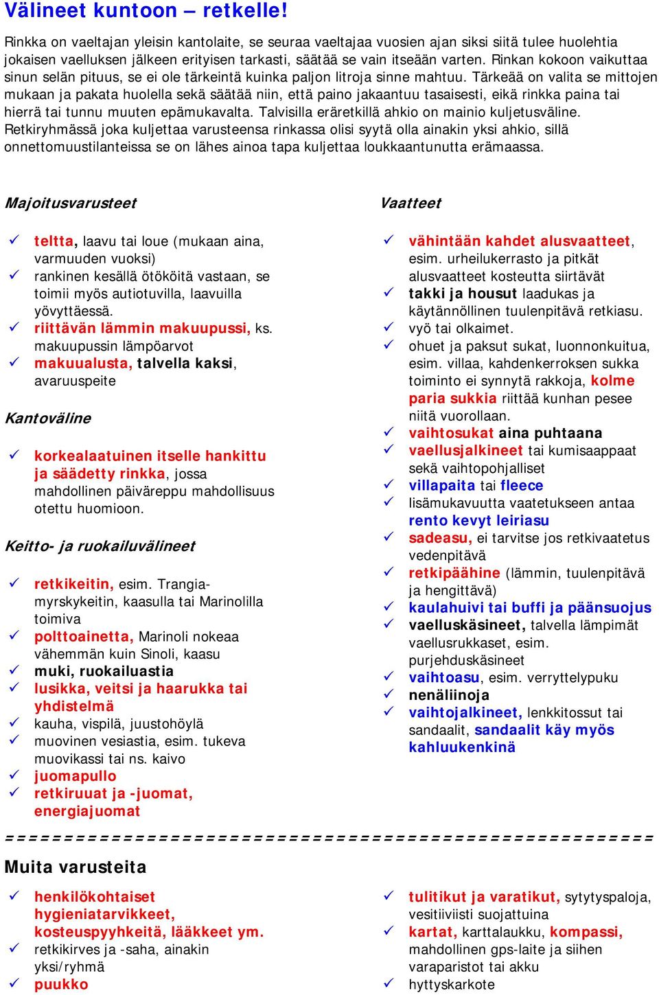 Rinkan kokoon vaikuttaa sinun selän pituus, se ei ole tärkeintä kuinka paljon litroja sinne mahtuu.