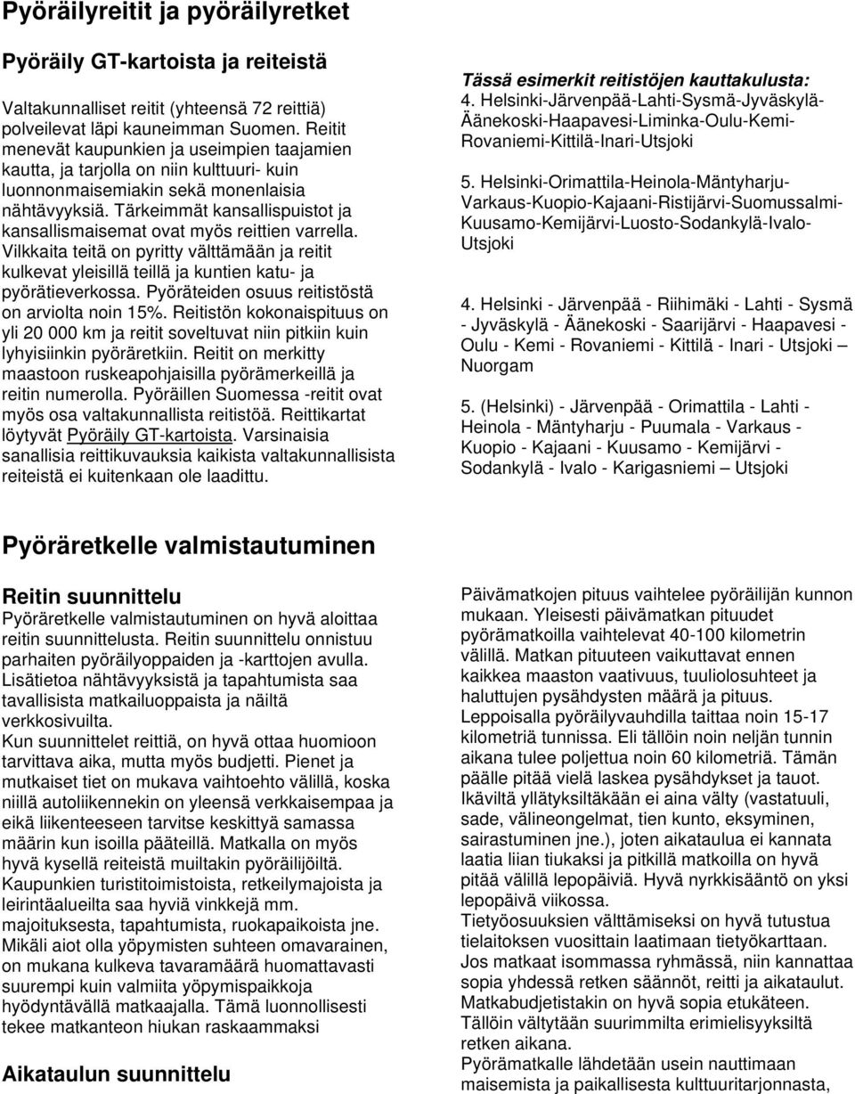 Tärkeimmät kansallispuistot ja kansallismaisemat ovat myös reittien varrella. Vilkkaita teitä on pyritty välttämään ja reitit kulkevat yleisillä teillä ja kuntien katu- ja pyörätieverkossa.