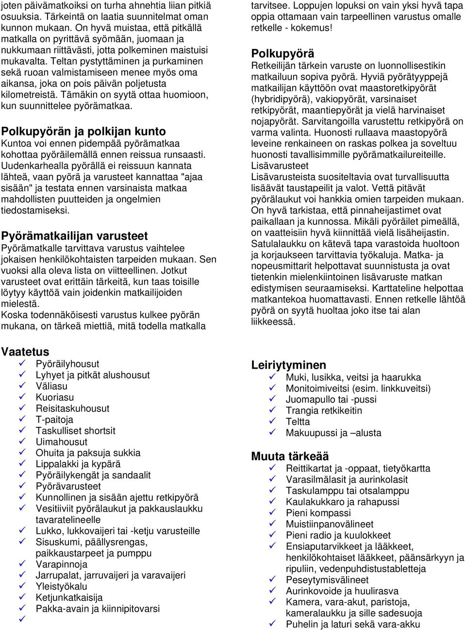 Teltan pystyttäminen ja purkaminen sekä ruoan valmistamiseen menee myös oma aikansa, joka on pois päivän poljetusta kilometreistä. Tämäkin on syytä ottaa huomioon, kun suunnittelee pyörämatkaa.