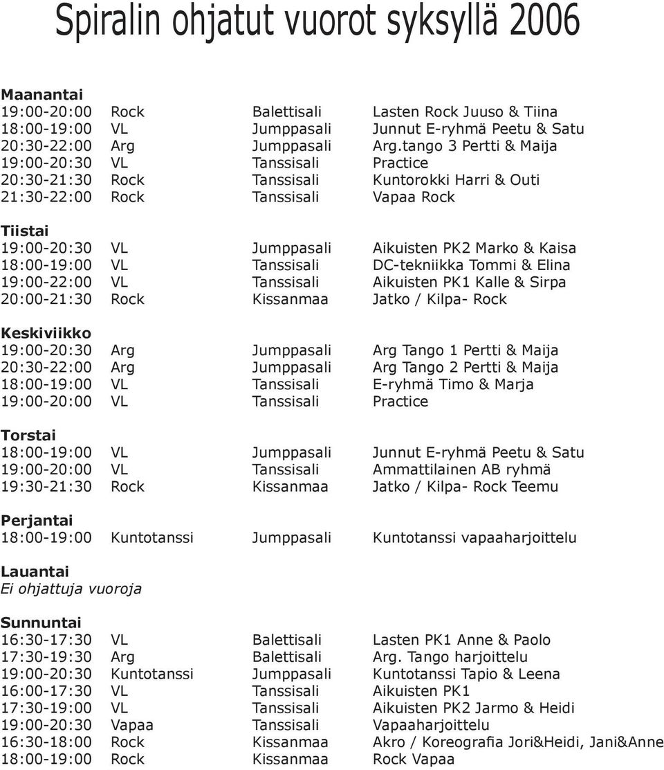 Marko & Kaisa 18:00-19:00 VL Tanssisali DC-tekniikka Tommi & Elina 19:00-22:00 VL Tanssisali Aikuisten PK1 Kalle & Sirpa 20:00-21:30 Rock Kissanmaa Jatko / Kilpa- Rock Keskiviikko 19:00-20:30 Arg