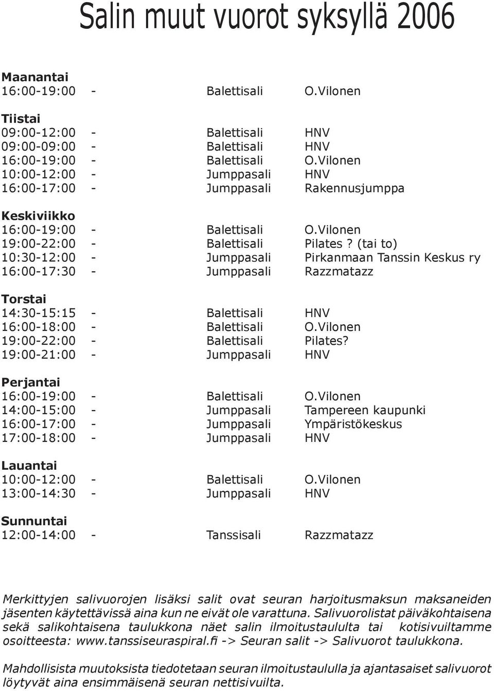 (tai to) 10:30-12:00 - Jumppasali Pirkanmaan Tanssin Keskus ry 16:00-17:30 - Jumppasali Razzmatazz Torstai 14:30-15:15 - Balettisali HNV 16:00-18:00 - Balettisali O.