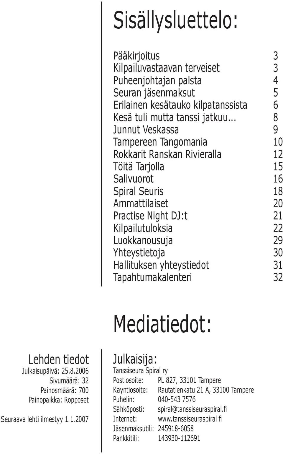 Luokkanousuja 29 Yhteystietoja 30 Hallituksen yhteystiedot 31 Tapahtumakalenteri 32 Mediatiedot: Lehden tiedot Julkaisupäivä: 25.8.