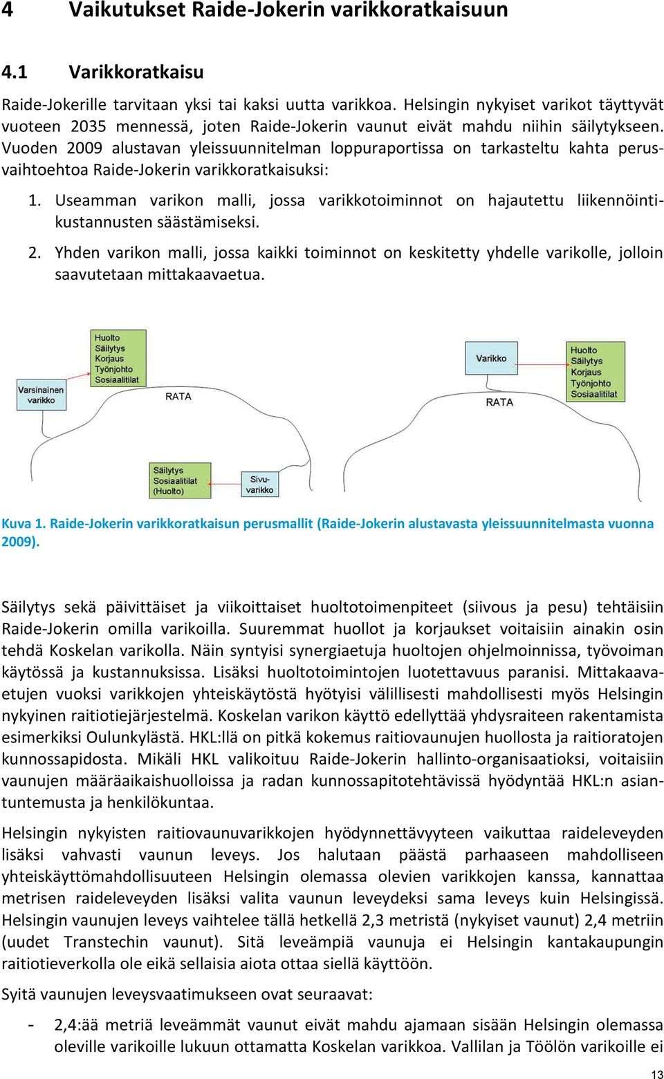 Vuoden 2009 alustavan yleissuunnitelman loppuraportissa on tarkasteltu kahta perusvaihtoehtoa Raide-Jokerin varikkoratkaisuksi: 1.