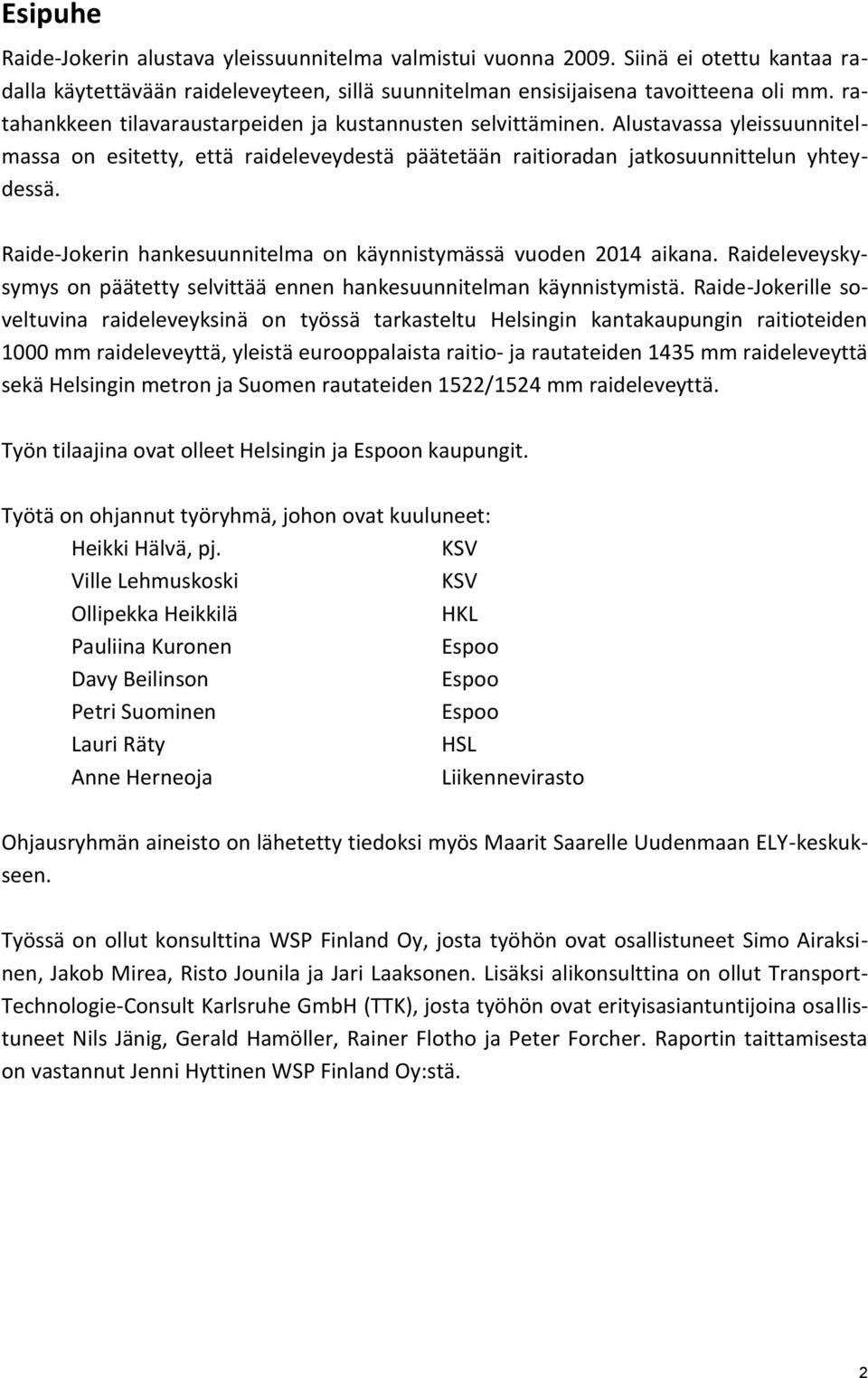 Raide-Jokerin hankesuunnitelma on käynnistymässä vuoden 2014 aikana. Raideleveyskysymys on päätetty selvittää ennen hankesuunnitelman käynnistymistä.