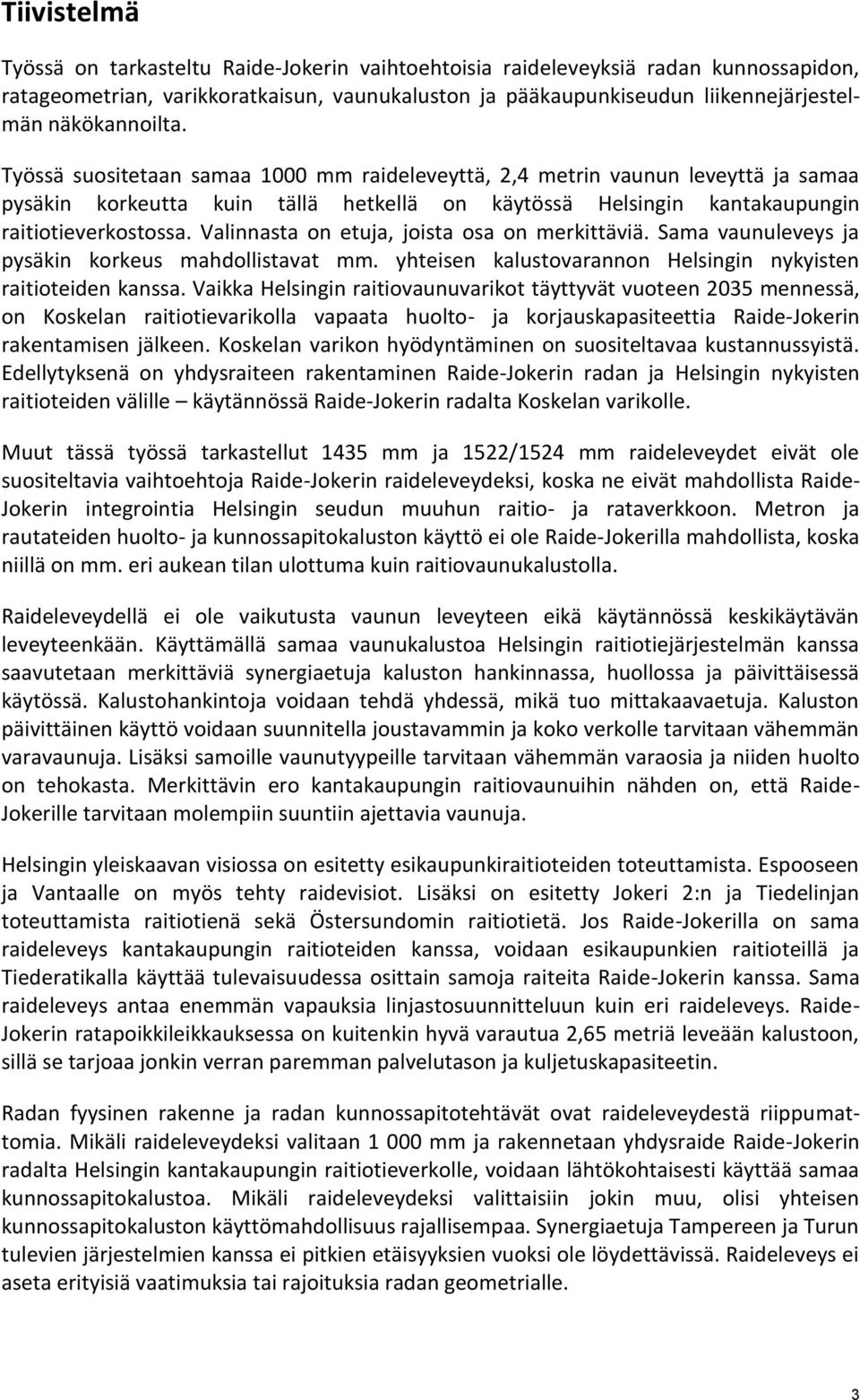 Valinnasta on etuja, joista osa on merkittäviä. Sama vaunuleveys ja pysäkin korkeus mahdollistavat mm. yhteisen kalustovarannon Helsingin nykyisten raitioteiden kanssa.