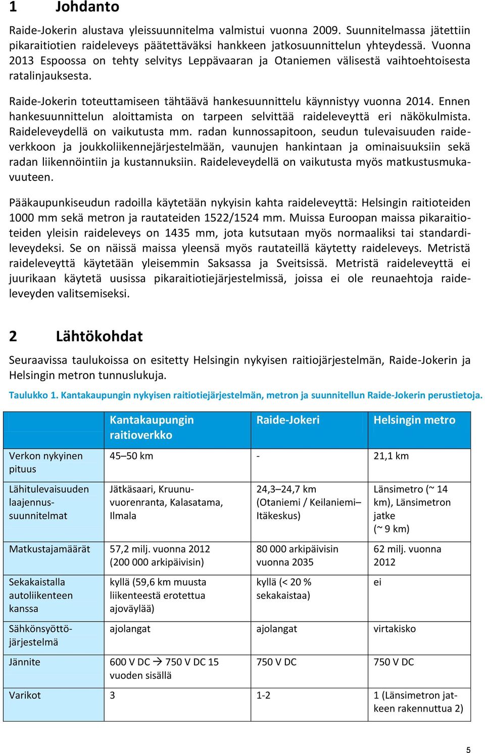 Ennen hankesuunnittelun aloittamista on tarpeen selvittää raideleveyttä eri näkökulmista. Raideleveydellä on vaikutusta mm.