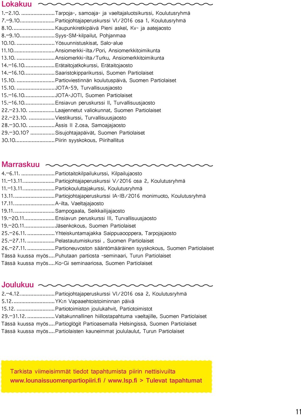 16.10...Saaristokipparikurssi, Suomen Partiolaiset 15.10...Partioviestinnän koulutuspäivä, Suomen Partiolaiset 15.10...JOTA-59, Turvallisuusjaosto 15. 16.10...JOTA-JOTI, Suomen Partiolaiset 15. 16.10...Ensiavun peruskurssi II, Turvallisuusjaosto 22.