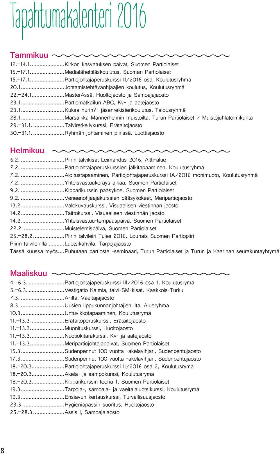 31.1...Talviretkeilykurssi, Erätaitojaosto 30. 31.1...Ryhmän johtaminen piirissä, Luottisjaosto Helmikuu 6.2...Piirin talvikisat Leimahdus 2016, Altti-alue 7.2...Partiojohtajaperuskurssien jälkitapaaminen, Koulutusryhmä 7.