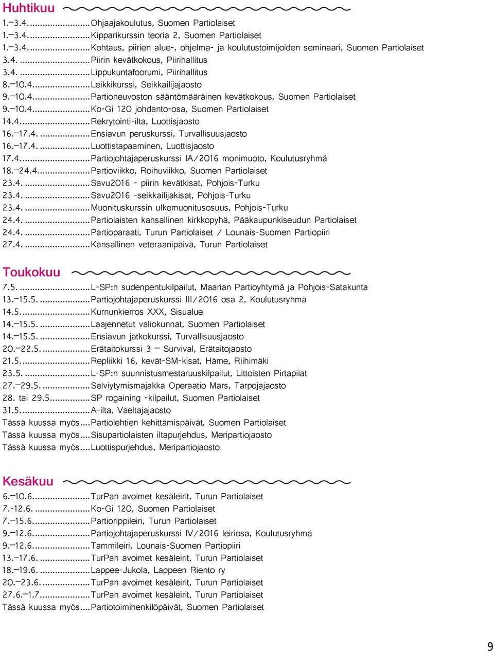 4...Rekrytointi-ilta, Luottisjaosto 16. 17.4...Ensiavun peruskurssi, Turvallisuusjaosto 16. 17.4...Luottistapaaminen, Luottisjaosto 17.4...Partiojohtajaperuskurssi IA/2016 monimuoto, Koulutusryhmä 18.