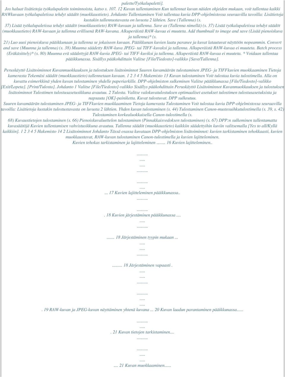 Johdanto Tallentaminen Voit tallentaa kuvia DPP-ohjelmistossa seuraavilla tavoilla: Lisätietoja kustakin tallennustavasta on luvusta 2 lähtien. Save (Tallenna) (s.