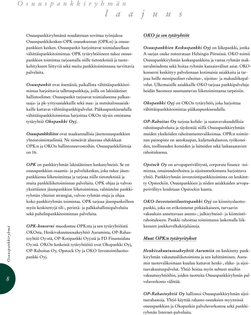 Osuuspankit ovat itsenäisiä, paikallista vähittäispankkitoimintaa harjoittavia talletuspankkeja, joilla on lakisääteiset hallintoelimet.