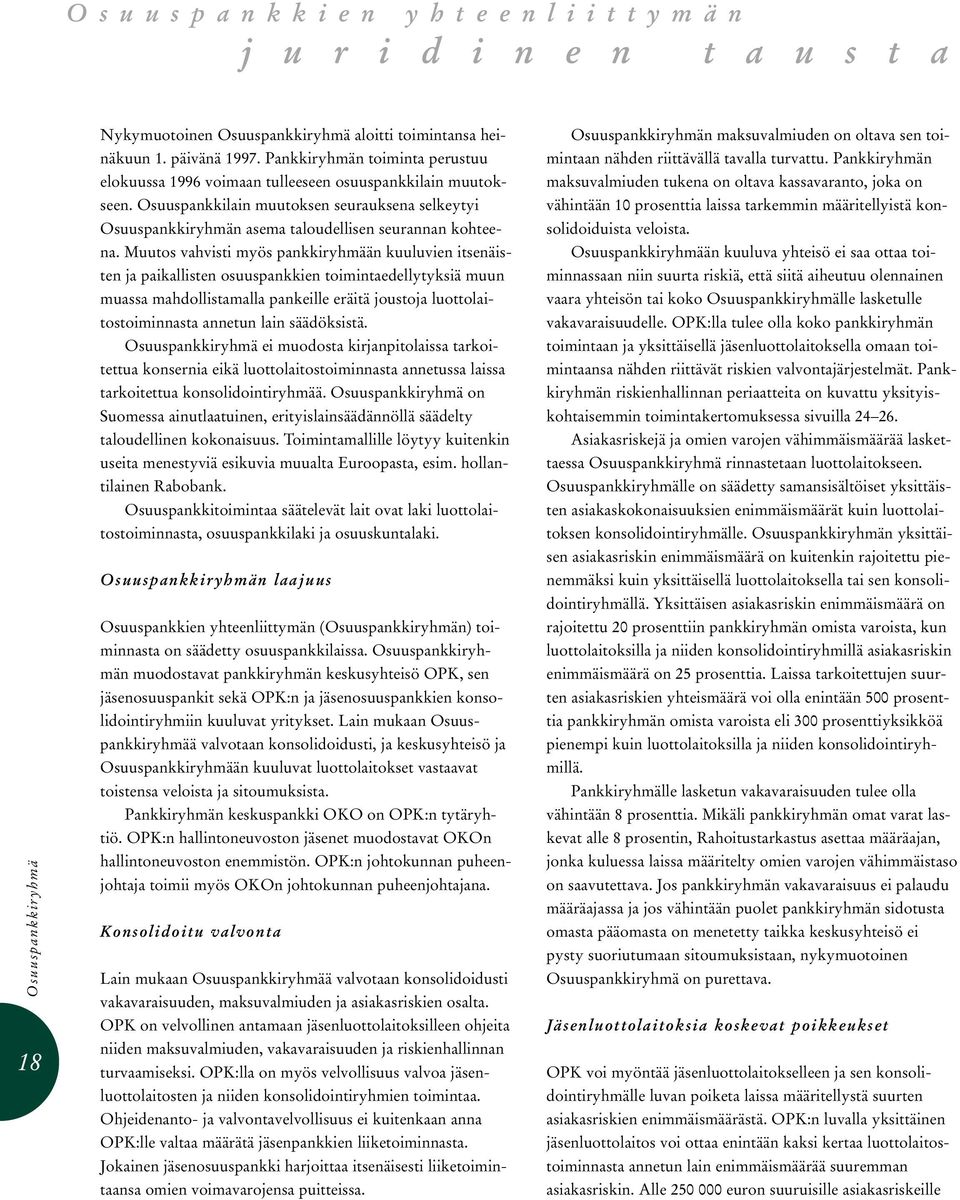 Muutos vahvisti myös pankkiryhmään kuuluvien itsenäisten ja paikallisten osuuspankkien toimintaedellytyksiä muun muassa mahdollistamalla pankeille eräitä joustoja luottolaitostoiminnasta annetun lain