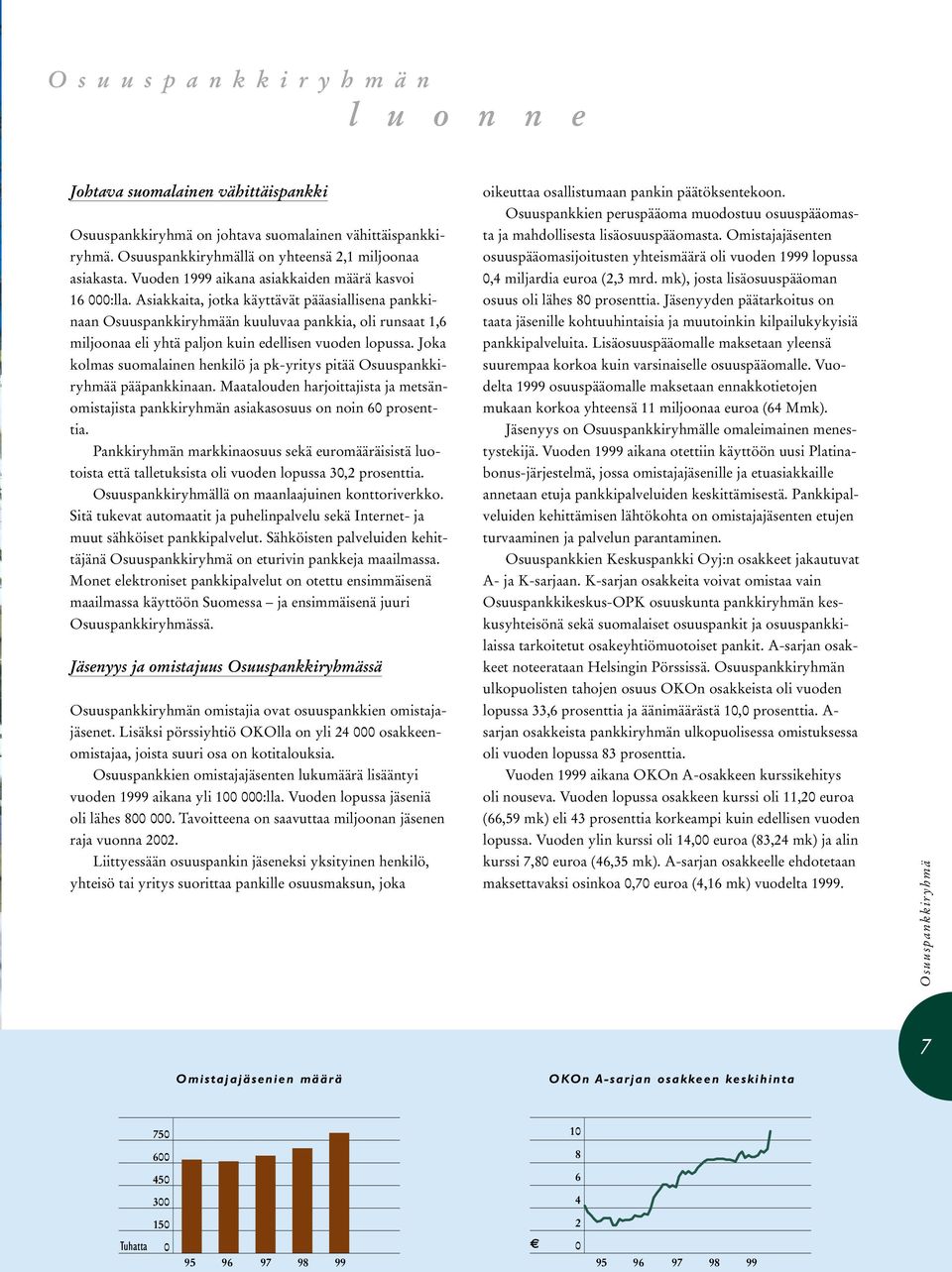 Joka kolmas suomalainen henkilö ja pk-yritys pitää ä pääpankkinaan. Maatalouden harjoittajista ja metsänomistajista pankkiryhmän asiakasosuus on noin 60 prosenttia.