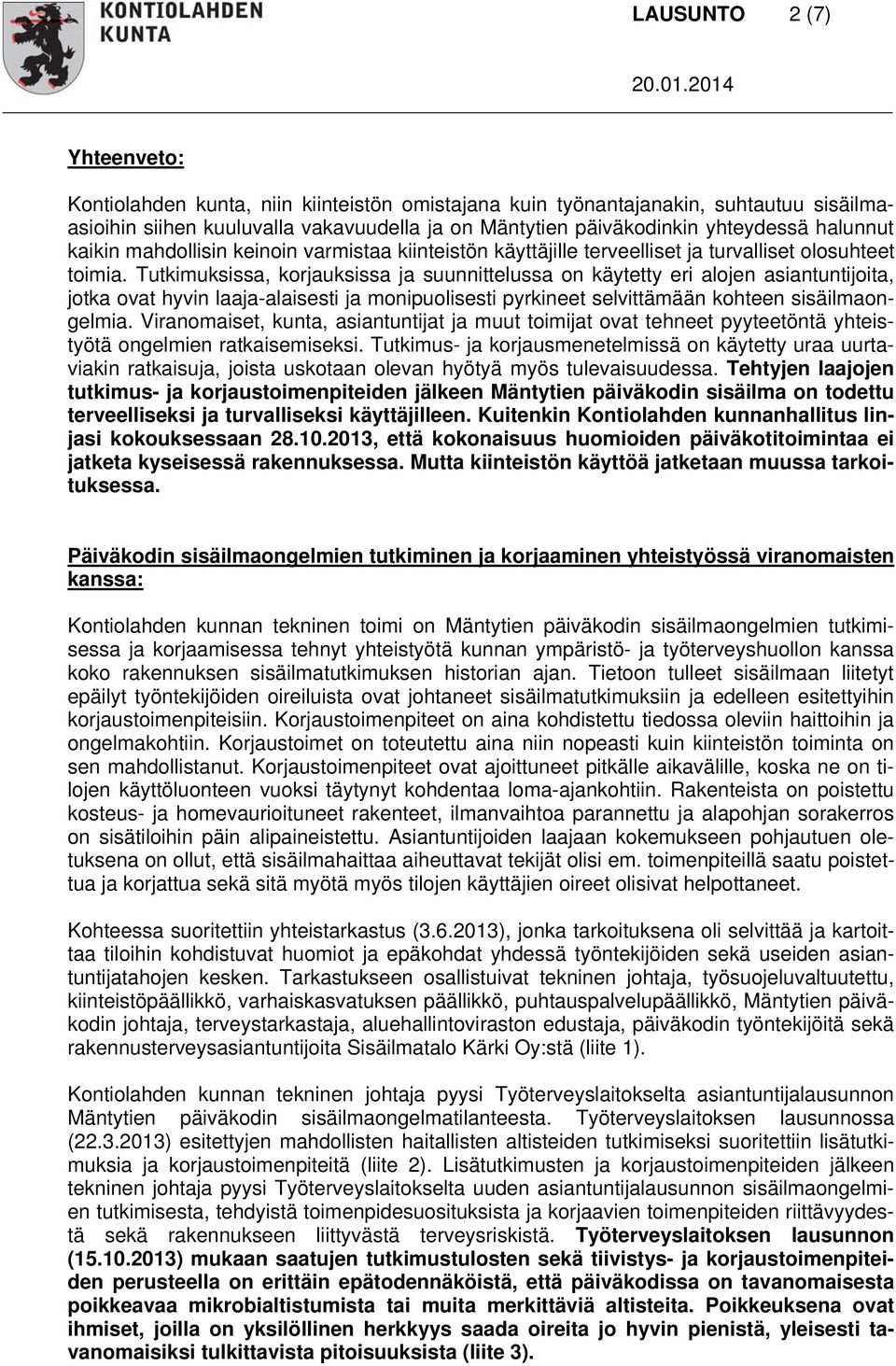 Tutkimuksissa, korjauksissa ja suunnittelussa on käytetty eri alojen asiantuntijoita, jotka ovat hyvin laaja-alaisesti ja monipuolisesti pyrkineet selvittämään kohteen sisäilmaongelmia.