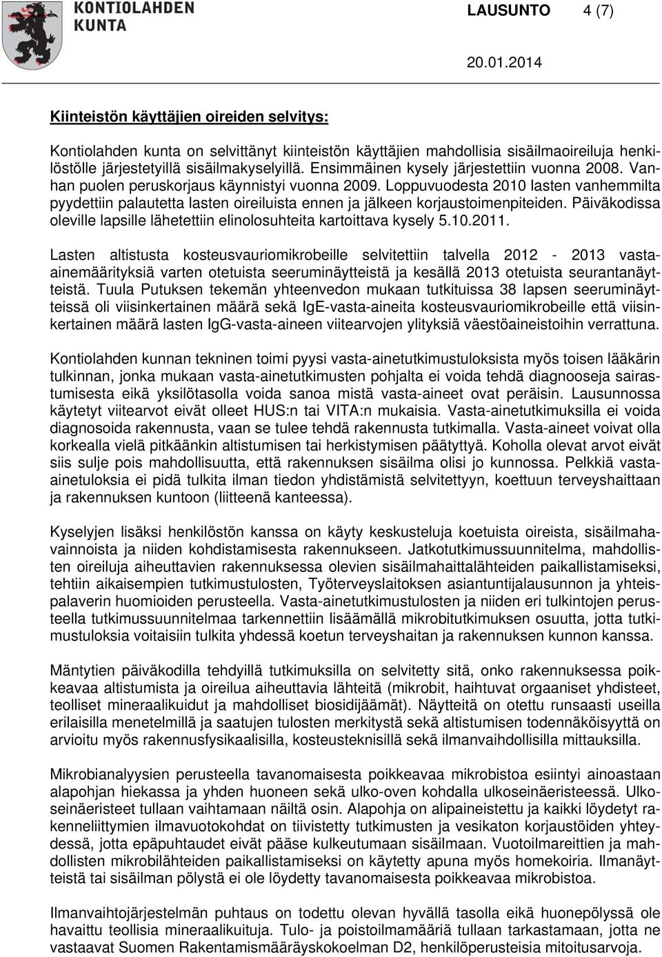 Loppuvuodesta 2010 lasten vanhemmilta pyydettiin palautetta lasten oireiluista ennen ja jälkeen korjaustoimenpiteiden. Päiväkodissa oleville lapsille lähetettiin elinolosuhteita kartoittava kysely 5.