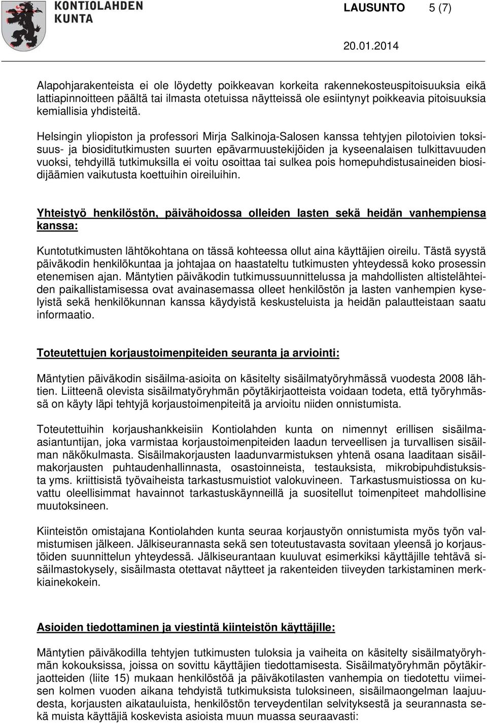 Helsingin yliopiston ja professori Mirja Salkinoja-Salosen kanssa tehtyjen pilotoivien toksisuus- ja biosiditutkimusten suurten epävarmuustekijöiden ja kyseenalaisen tulkittavuuden vuoksi, tehdyillä