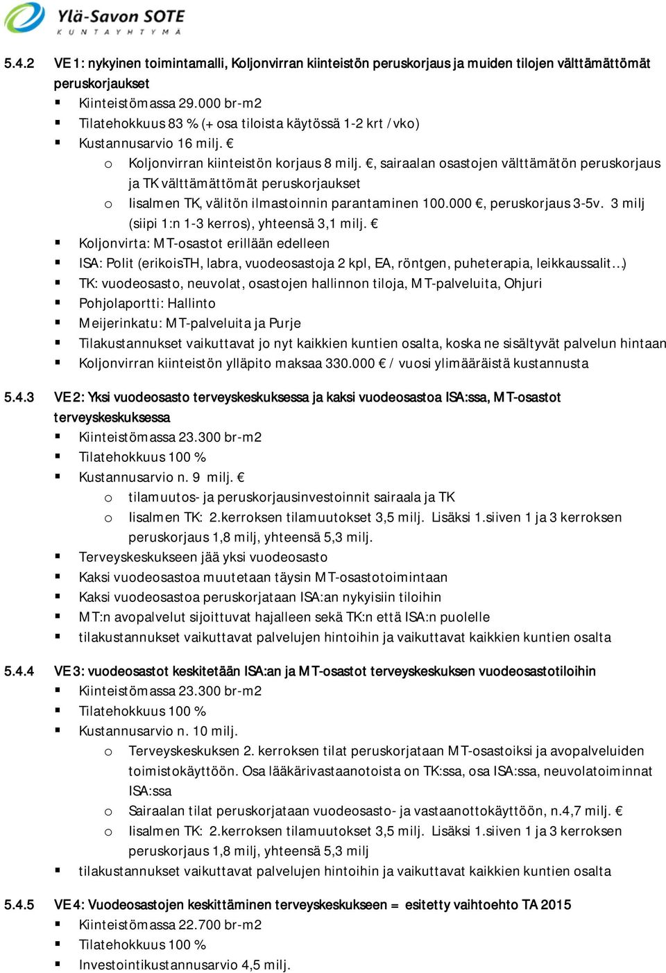 , sairaalan osastojen välttämätön peruskorjaus ja TK välttämättömät peruskorjaukset o Iisalmen TK, välitön ilmastoinnin parantaminen 100.000, peruskorjaus 3-5v.