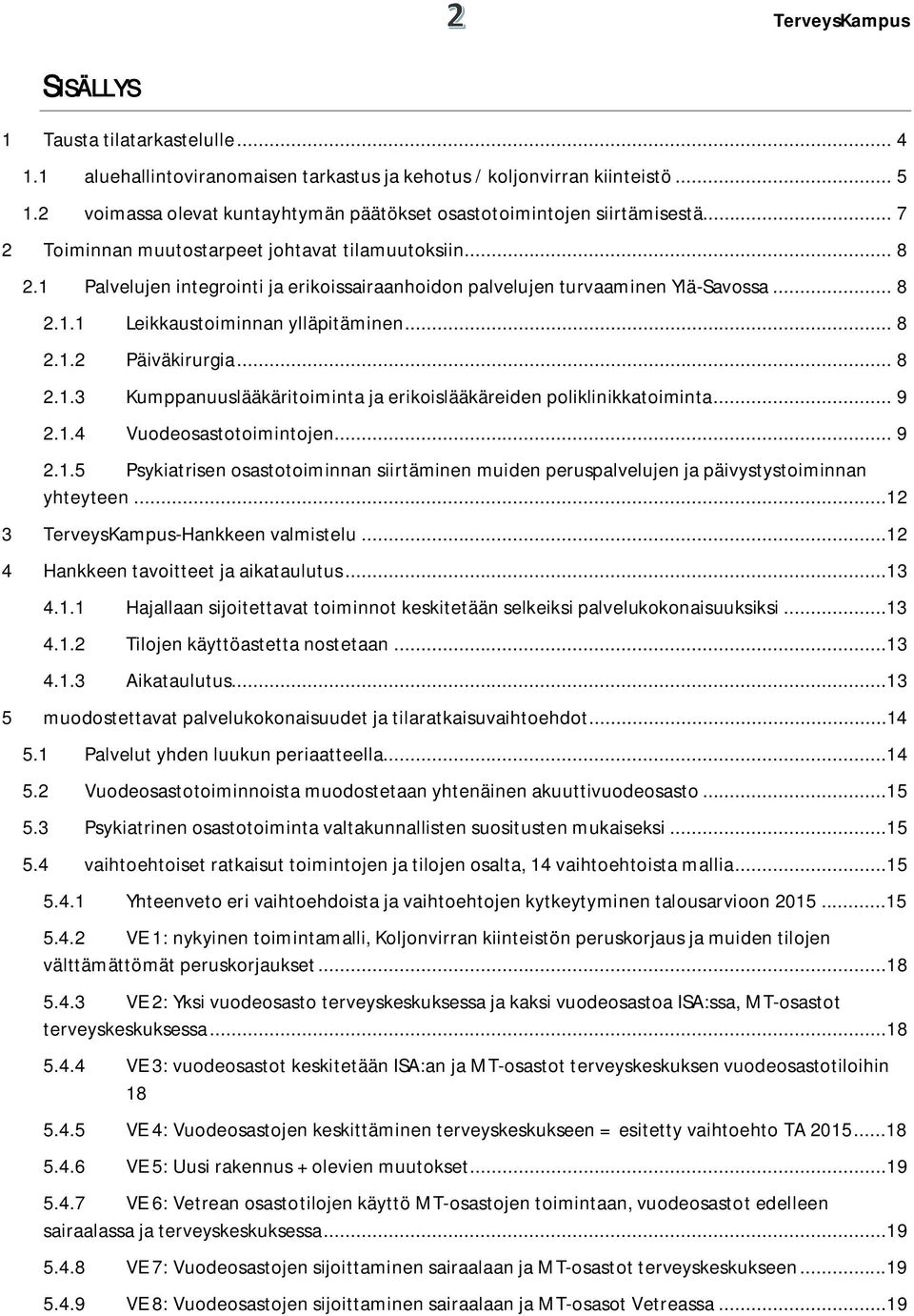 .. 8 2.1.3 Kumppanuuslääkäritoiminta ja erikoislääkäreiden poliklinikkatoiminta... 9 2.1.4 Vuodeosastotoimintojen... 9 2.1.5 Psykiatrisen osastotoiminnan siirtäminen muiden peruspalvelujen ja päivystystoiminnan yhteyteen.