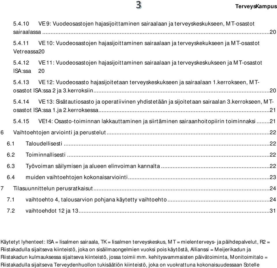 kerrokseen, MTosastot ISA:ssa 2 ja 3.kerroksiin...20 5.4.14 VE 13: Sisätautiosasto ja operatiivinen yhdistetään ja sijoitetaan sairaalan 3.kerrokseen, MTosastot ISA:ssa 1.ja 2.kerroksessa...21 5.4.15 VE14: Osasto-toiminnan lakkauttaminen ja siirtäminen sairaanhoitopiirin toiminnaksi.