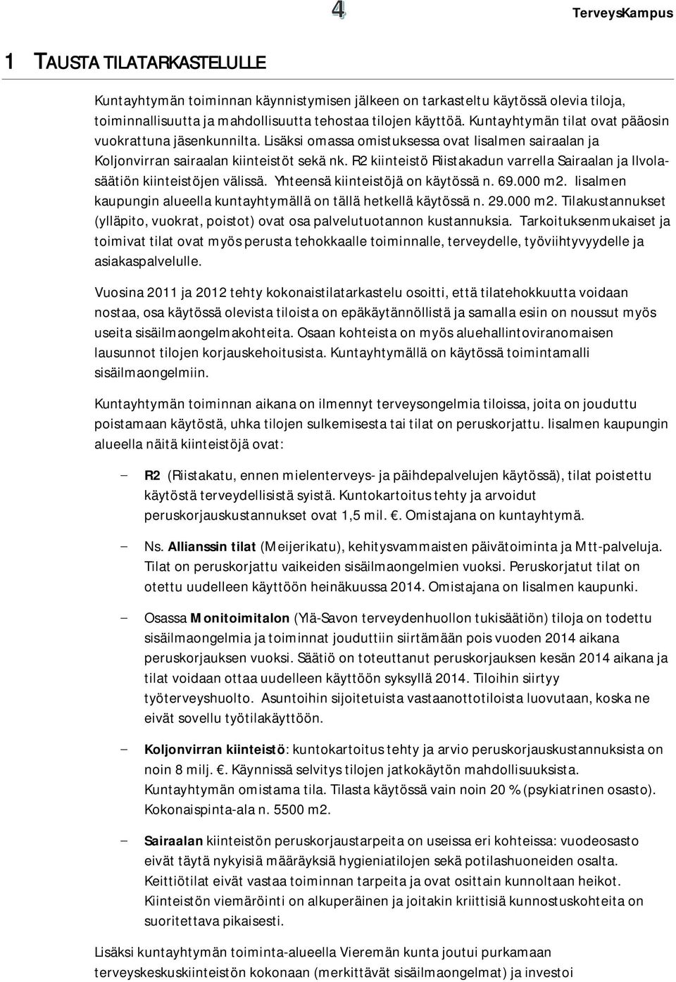 R2 kiinteistö Riistakadun varrella Sairaalan ja Ilvolasäätiön kiinteistöjen välissä. Yhteensä kiinteistöjä on käytössä n. 69.000 m2.