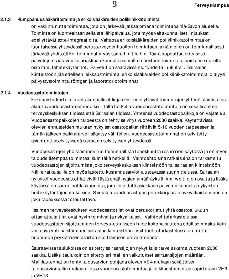 Valtaosa erikoislääkäreiden poliklinikkatoimintaa on luontaisessa yhteydessä perusterveydenhuollon toimintaan ja näin ollen on toiminnallisesti järkevää yhdistää ko. toiminnat myös samoihin tiloihin.