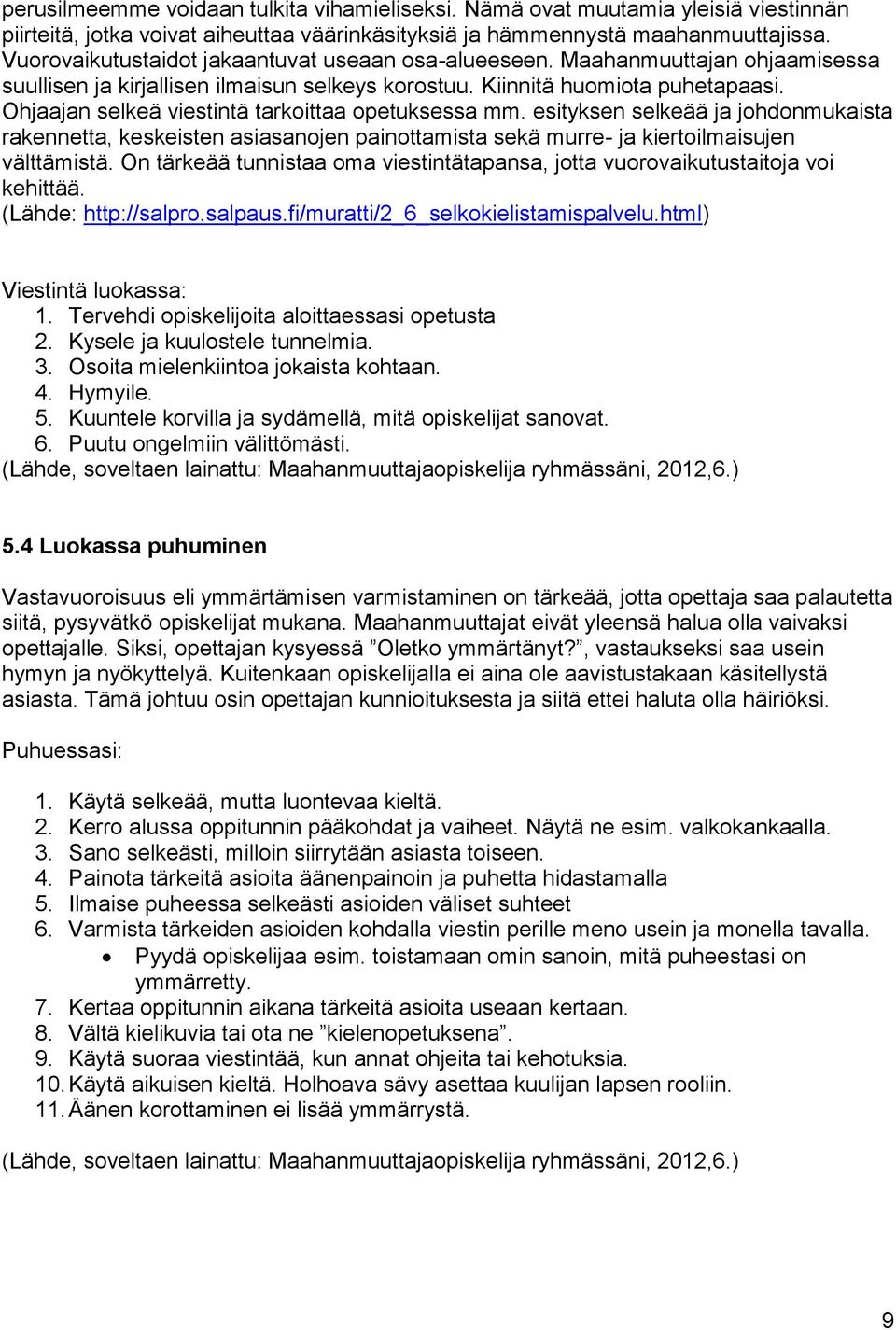 Ohjaajan selkeä viestintä tarkoittaa opetuksessa mm. esityksen selkeää ja johdonmukaista rakennetta, keskeisten asiasanojen painottamista sekä murre- ja kiertoilmaisujen välttämistä.