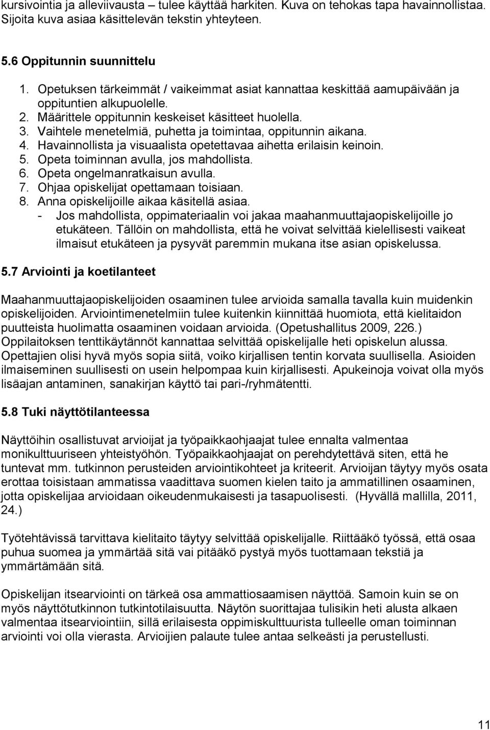 Vaihtele menetelmiä, puhetta ja toimintaa, oppitunnin aikana. 4. Havainnollista ja visuaalista opetettavaa aihetta erilaisin keinoin. 5. Opeta toiminnan avulla, jos mahdollista. 6.