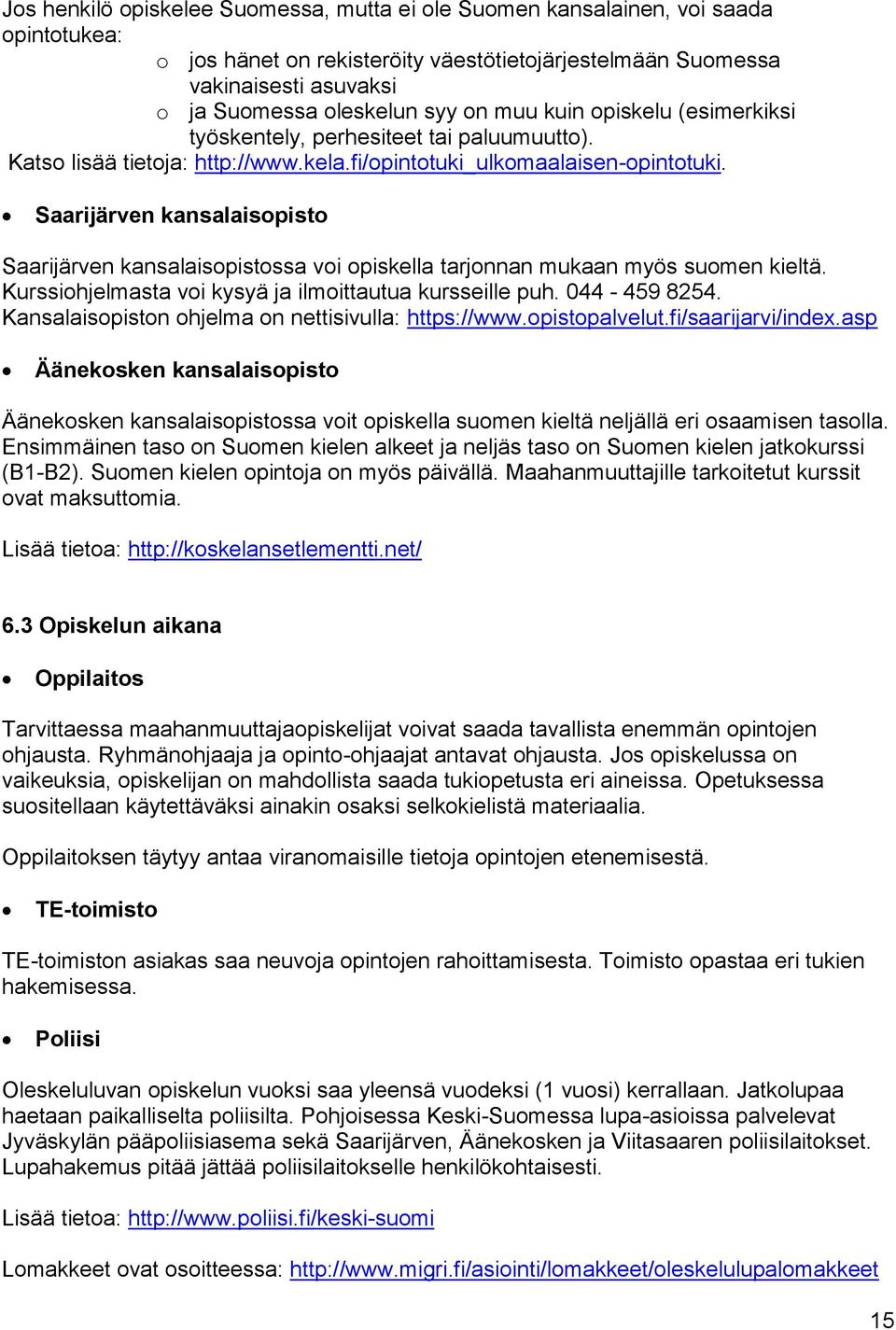 Saarijärven kansalaisopisto Saarijärven kansalaisopistossa voi opiskella tarjonnan mukaan myös suomen kieltä. Kurssiohjelmasta voi kysyä ja ilmoittautua kursseille puh. 044-459 8254.