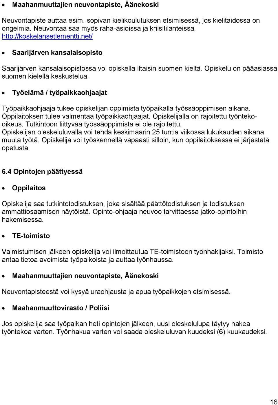 Työelämä / työpaikkaohjaajat Työpaikkaohjaaja tukee opiskelijan oppimista työpaikalla työssäoppimisen aikana. Oppilaitoksen tulee valmentaa työpaikkaohjaajat.