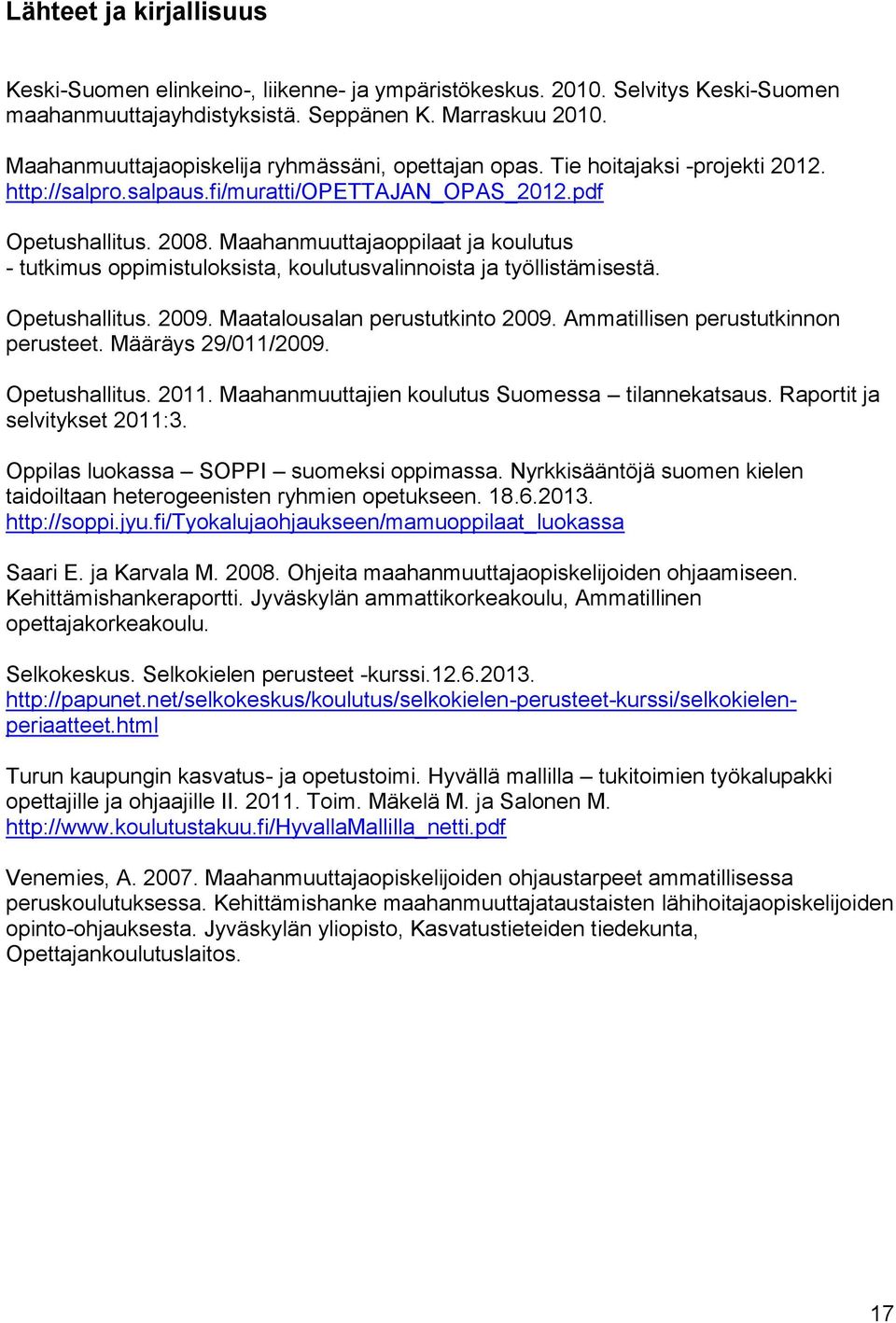 Maahanmuuttajaoppilaat ja koulutus - tutkimus oppimistuloksista, koulutusvalinnoista ja työllistämisestä. Opetushallitus. 2009. Maatalousalan perustutkinto 2009. Ammatillisen perustutkinnon perusteet.