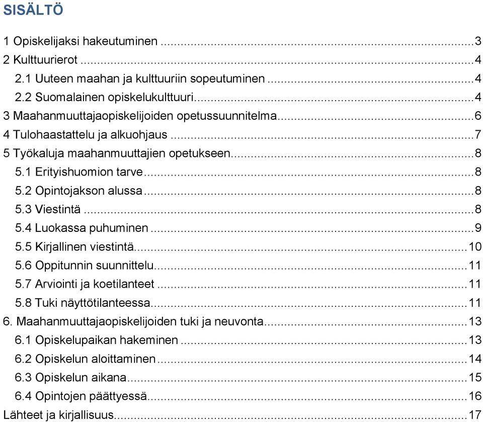 .. 8 5.3 Viestintä... 8 5.4 Luokassa puhuminen... 9 5.5 Kirjallinen viestintä... 10 5.6 Oppitunnin suunnittelu... 11 5.7 Arviointi ja koetilanteet... 11 5.8 Tuki näyttötilanteessa.