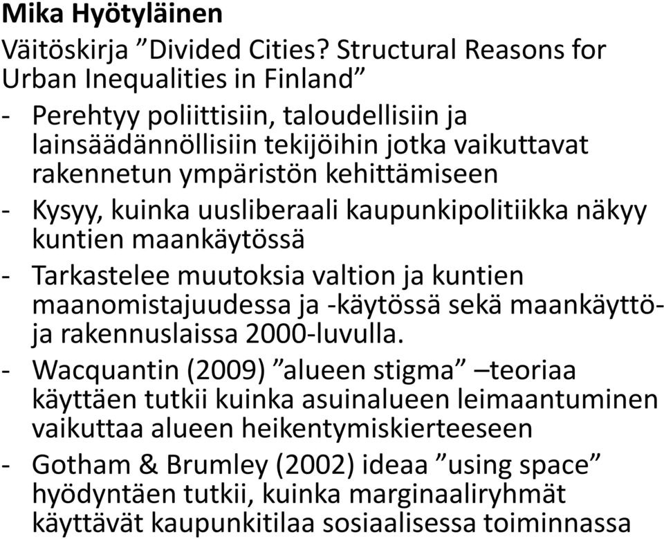 kehittämiseen - Kysyy, kuinka uusliberaali kaupunkipolitiikka näkyy kuntien maankäytössä - Tarkastelee muutoksia valtion ja kuntien maanomistajuudessa ja -käytössä sekä