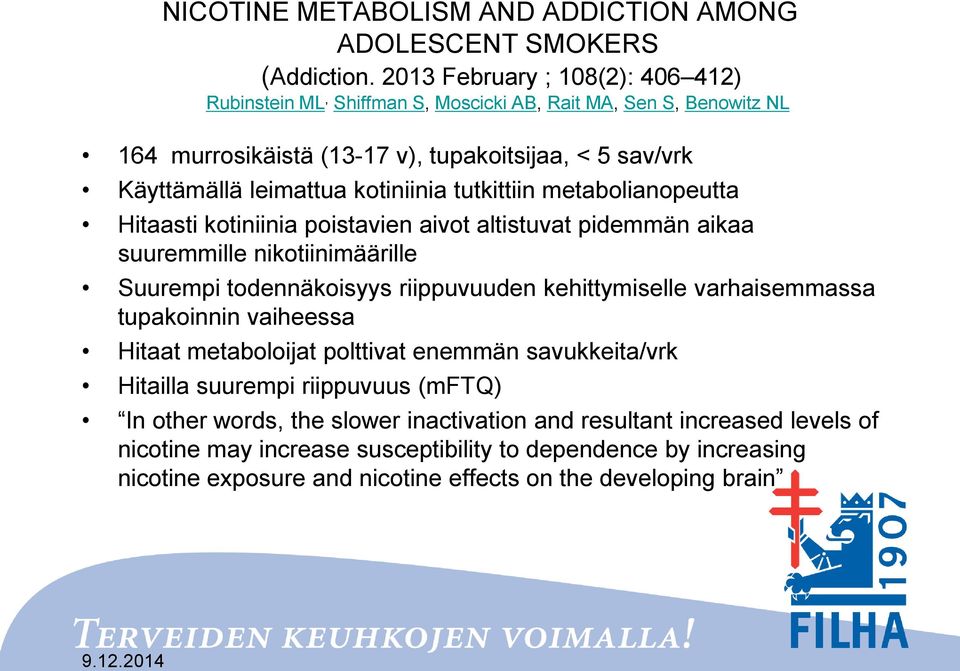 tutkittiin metabolianopeutta Hitaasti kotiniinia poistavien aivot altistuvat pidemmän aikaa suuremmille nikotiinimäärille Suurempi todennäkoisyys riippuvuuden kehittymiselle varhaisemmassa