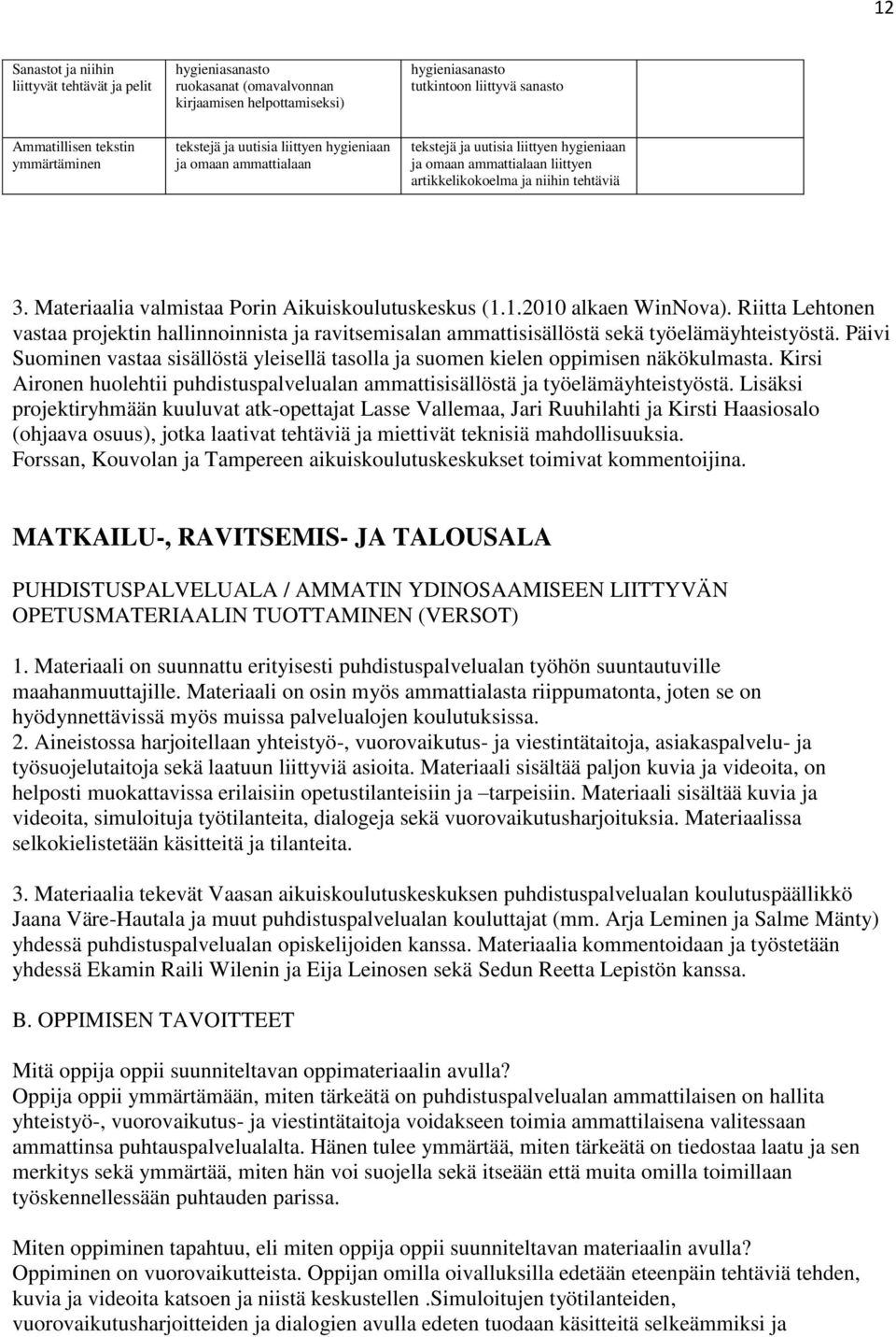 Materiaalia valmistaa Porin Aikuiskoulutuskeskus (1.1.2010 alkaen WinNova). Riitta Lehtonen vastaa projektin hallinnoinnista ja ravitsemisalan ammattisisällöstä sekä työelämäyhteistyöstä.