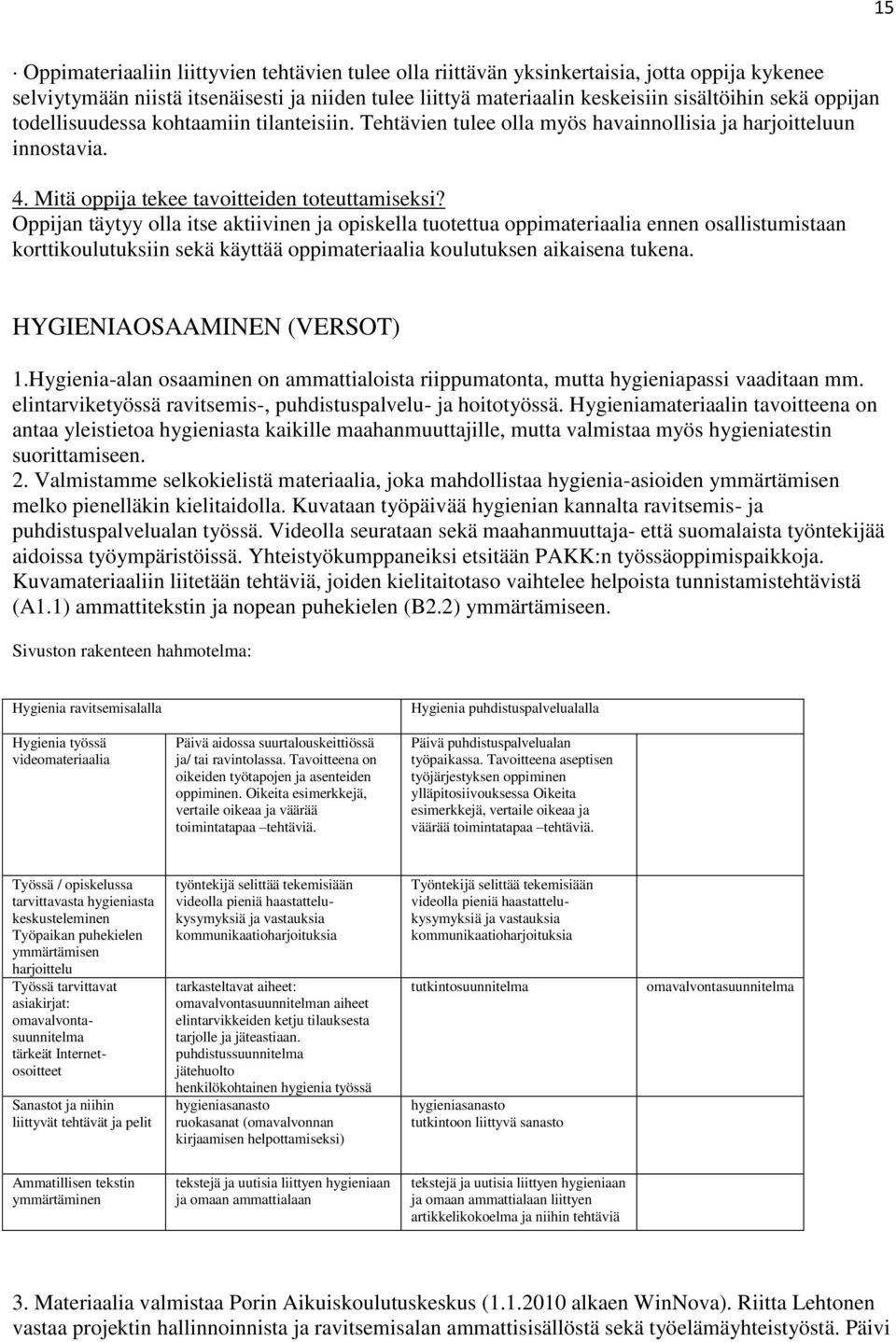 Oppijan täytyy olla itse aktiivinen ja opiskella tuotettua oppimateriaalia ennen osallistumistaan korttikoulutuksiin sekä käyttää oppimateriaalia koulutuksen aikaisena tukena.