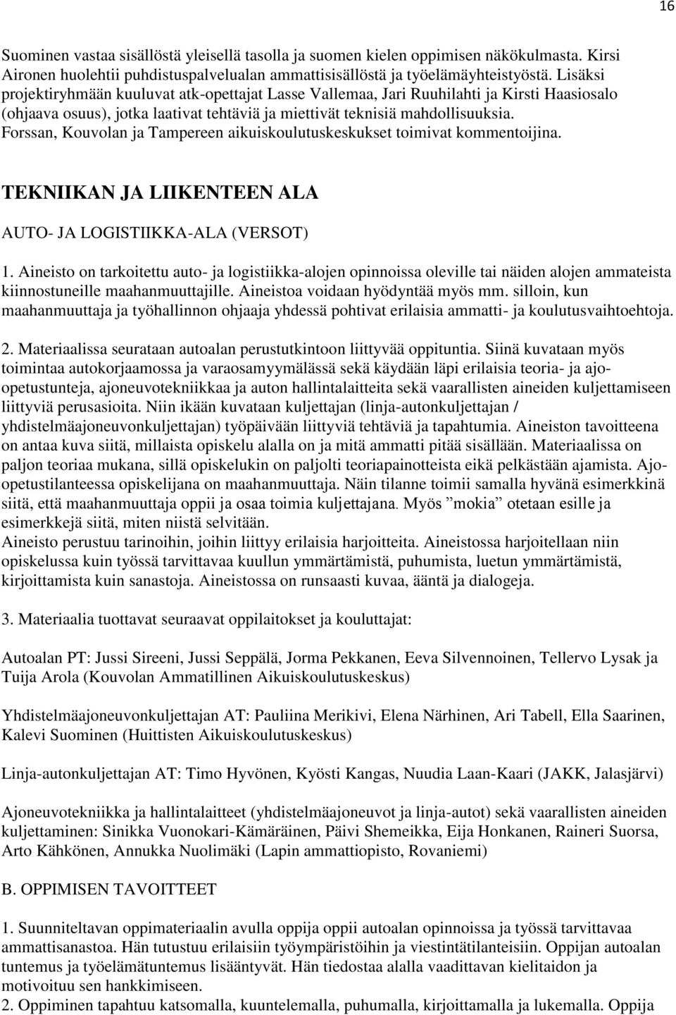 Forssan, Kouvolan ja Tampereen aikuiskoulutuskeskukset toimivat kommentoijina. TEKNIIKAN JA LIIKENTEEN ALA AUTO- JA LOGISTIIKKA-ALA (VERSOT) 1.