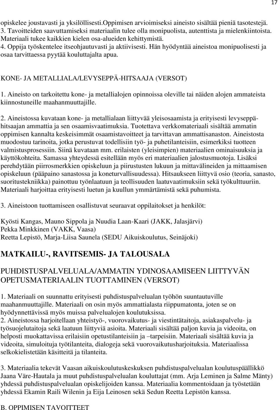 Oppija työskentelee itseohjautuvasti ja aktiivisesti. Hän hyödyntää aineistoa monipuolisesti ja osaa tarvittaessa pyytää kouluttajalta apua. KONE- JA METALLIALA/LEVYSEPPÄ-HITSAAJA (VERSOT) 1.