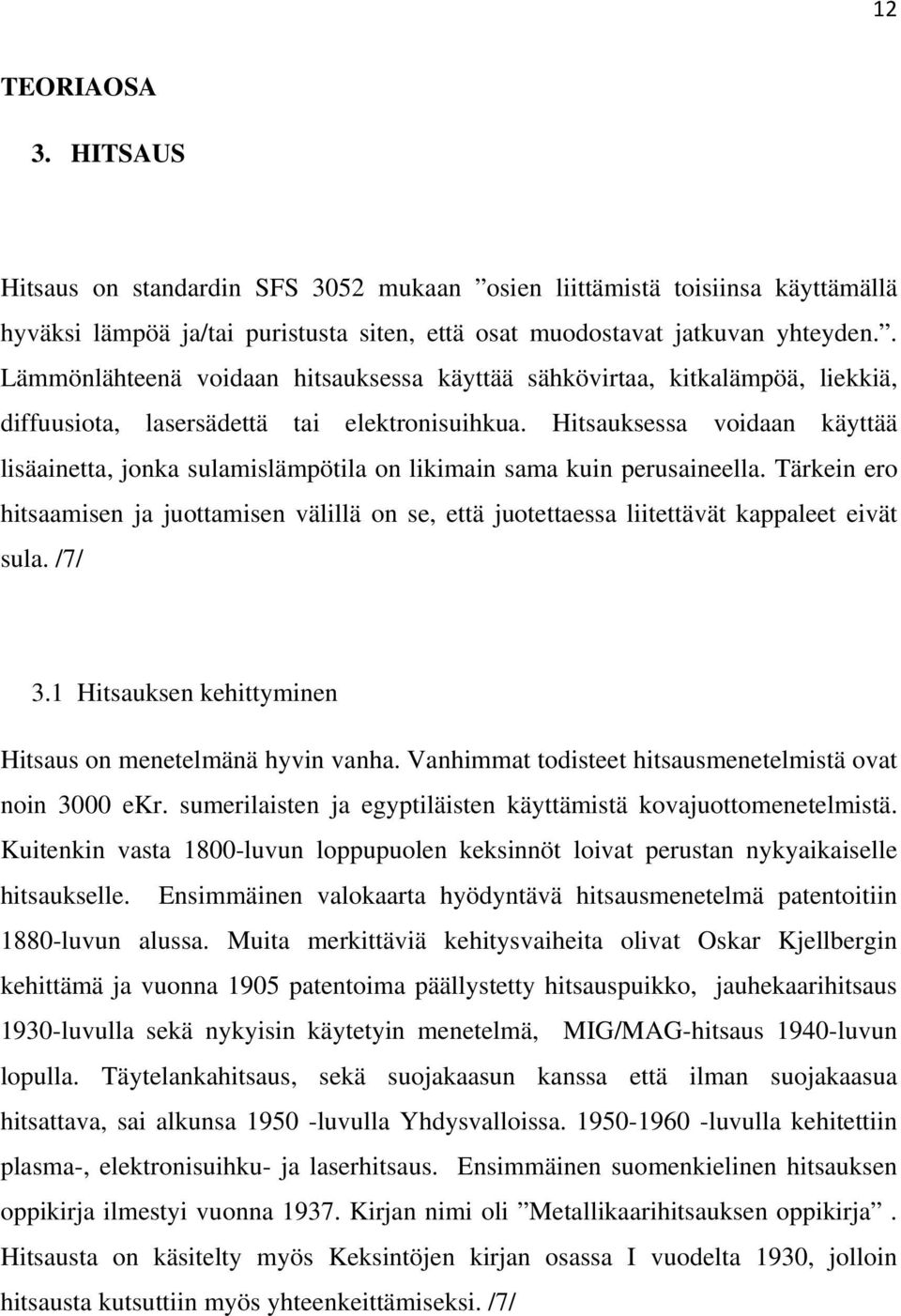 Hitsauksessa voidaan käyttää lisäainetta, jonka sulamislämpötila on likimain sama kuin perusaineella.