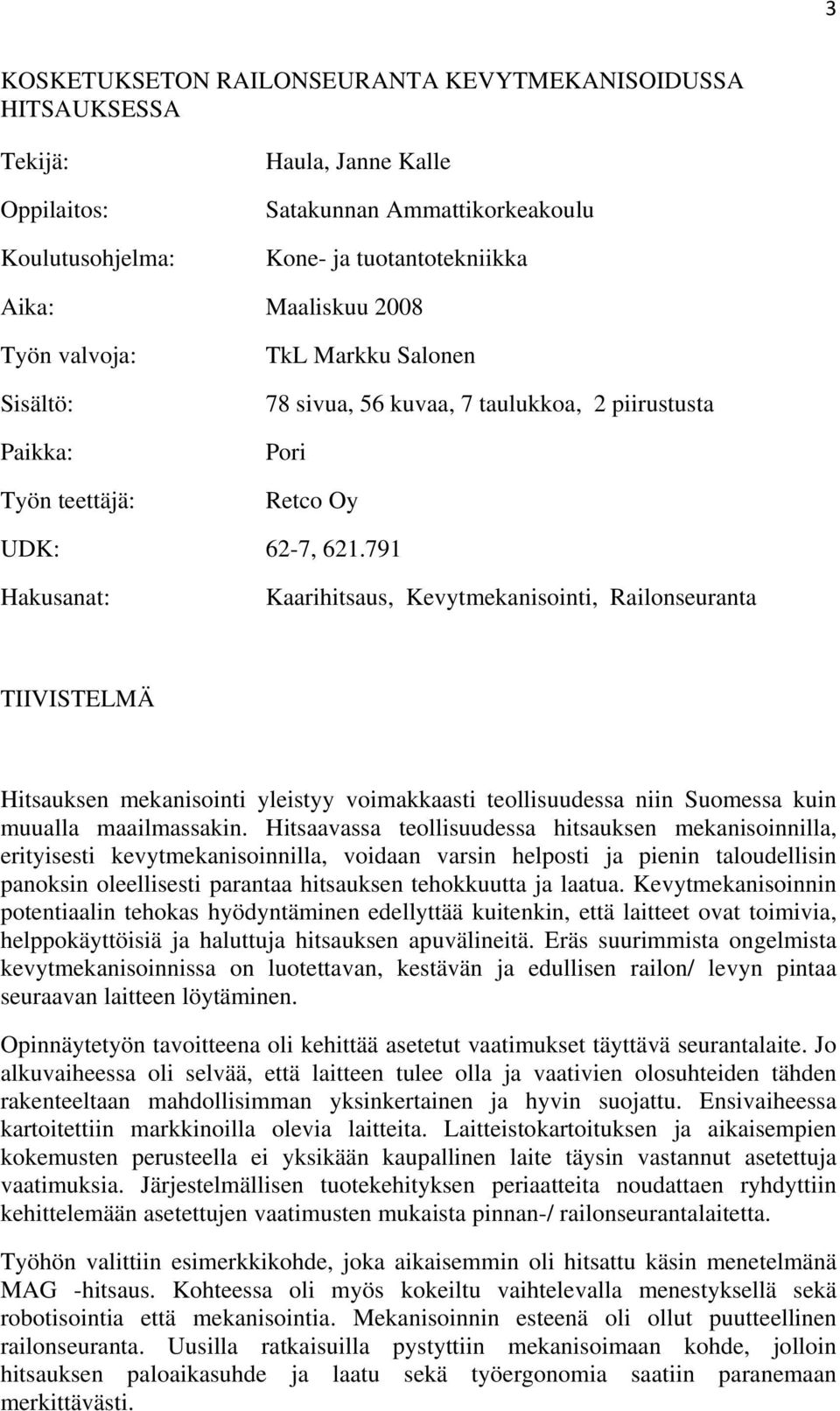 791 Hakusanat: Kaarihitsaus, Kevytmekanisointi, Railonseuranta TIIVISTELMÄ Hitsauksen mekanisointi yleistyy voimakkaasti teollisuudessa niin Suomessa kuin muualla maailmassakin.