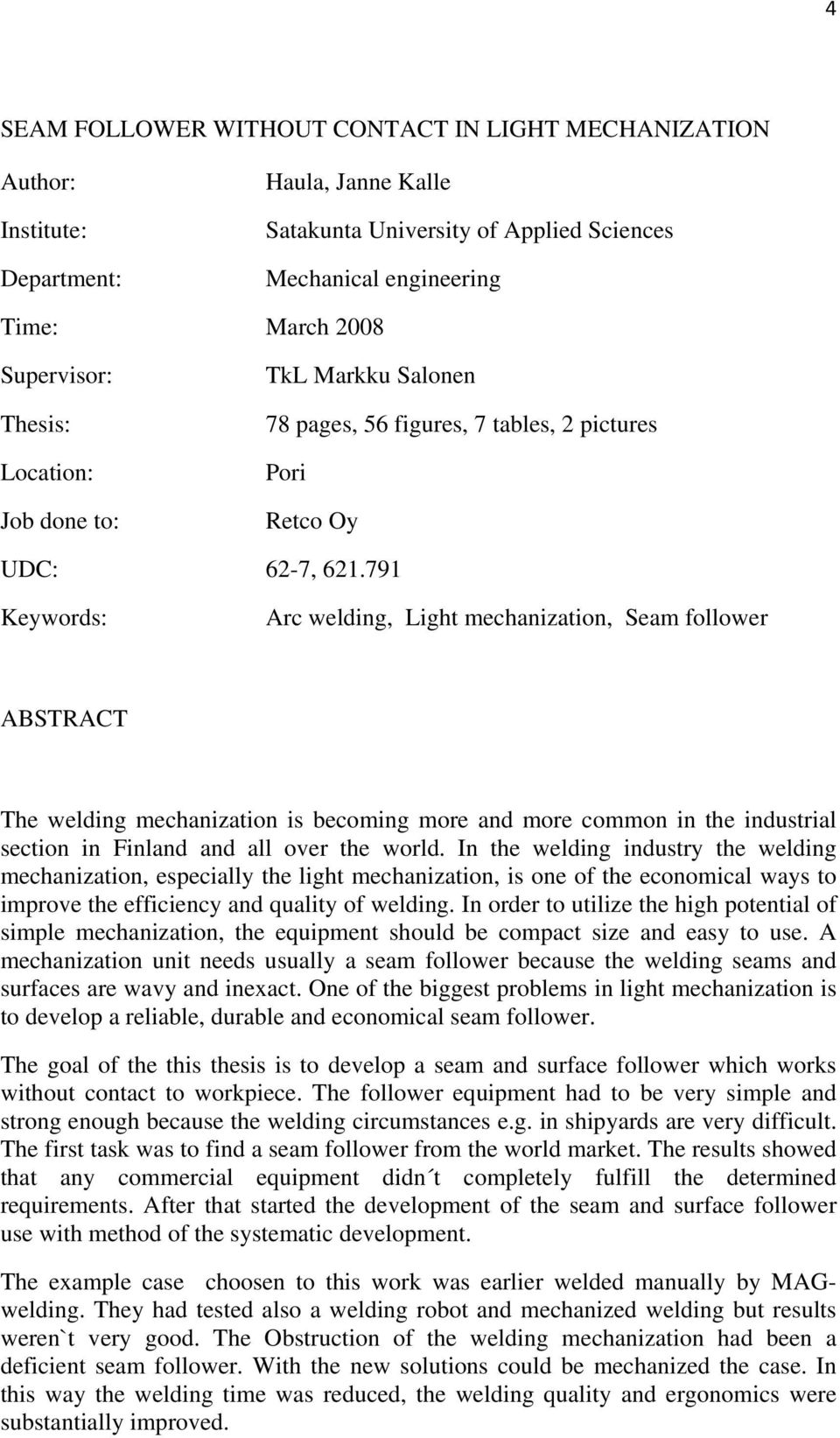 791 Keywords: Arc welding, Light mechanization, Seam follower ABSTRACT The welding mechanization is becoming more and more common in the industrial section in Finland and all over the world.