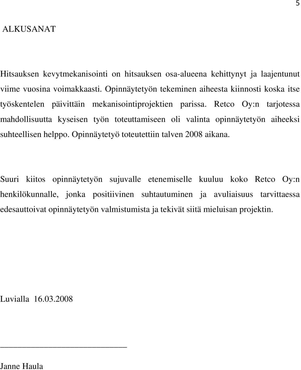 Retco Oy:n tarjotessa mahdollisuutta kyseisen työn toteuttamiseen oli valinta opinnäytetyön aiheeksi suhteellisen helppo.