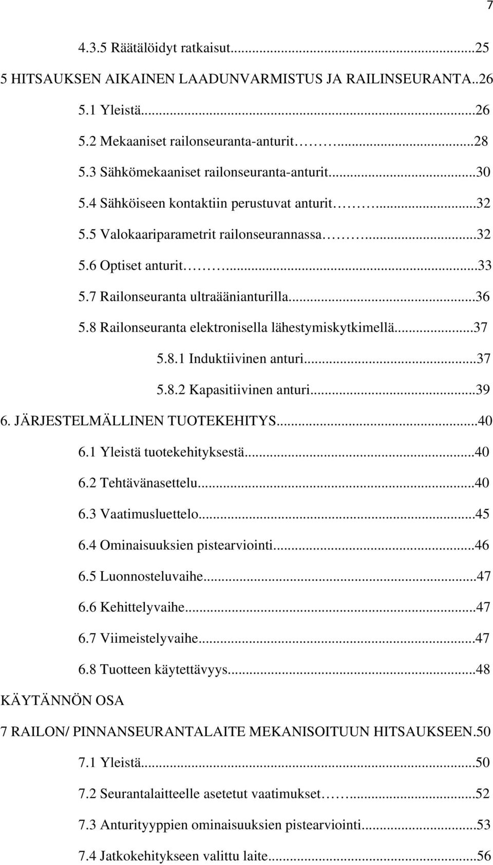 8 Railonseuranta elektronisella lähestymiskytkimellä...37 5.8.1 Induktiivinen anturi...37 5.8.2 Kapasitiivinen anturi...39 6. JÄRJESTELMÄLLINEN TUOTEKEHITYS...40 6.1 Yleistä tuotekehityksestä...40 6.2 Tehtävänasettelu.